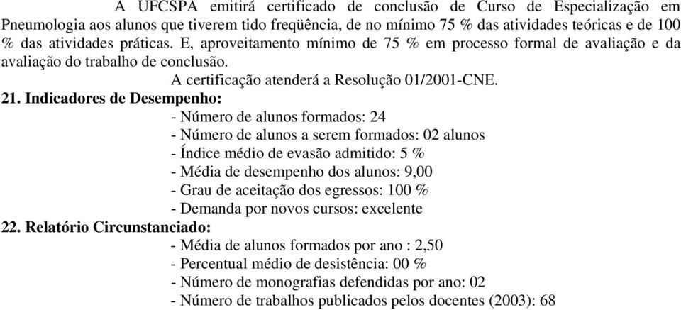 Indicadores de Desempenho: - Número de alunos formados: 24 - Número de alunos a serem formados: 02 alunos - Índice médio de evasão admitido: 5 % - Média de desempenho dos alunos: 9,00 - Grau de