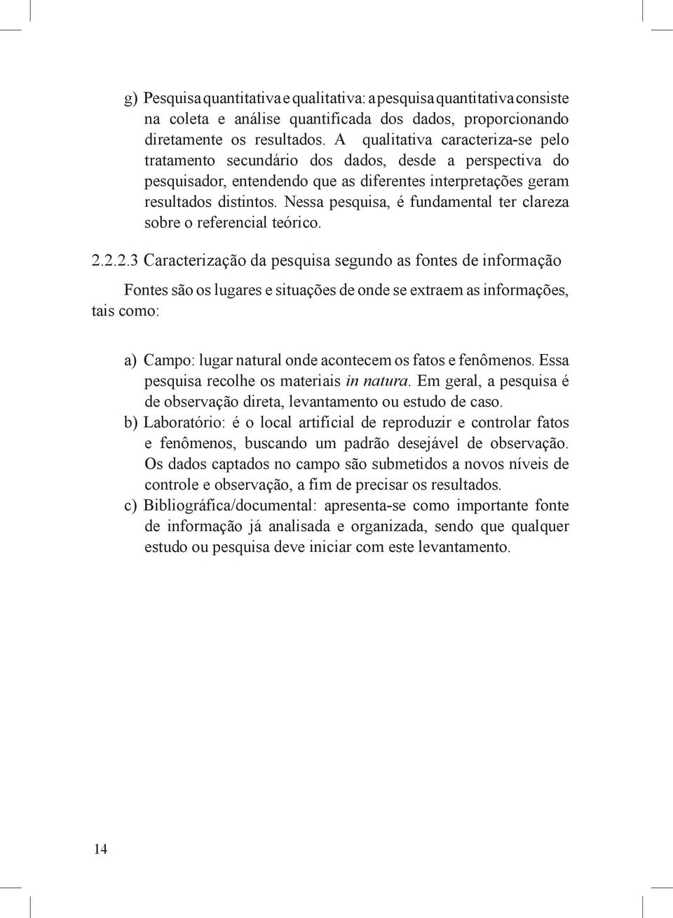 Nessa pesquisa, é fundamental ter clareza sobre o referencial teórico. 2.