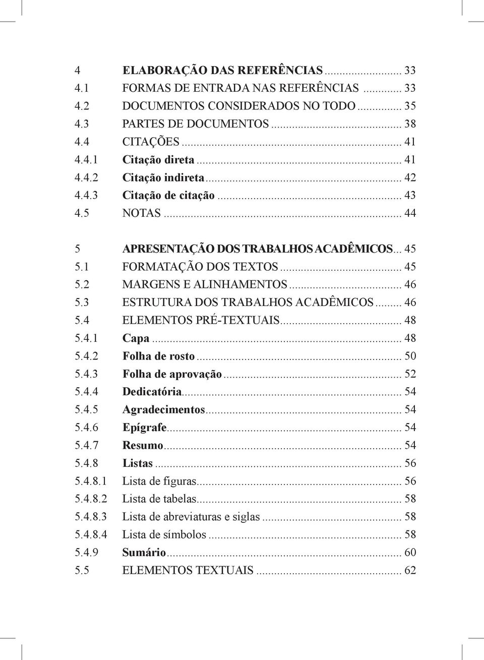 3 Estrutura dos TrabalhoS ACADÊMICOS... 46 5.4 Elementos Pré-Textuais... 48 5.4.1 Capa... 48 5.4.2 Folha de rosto... 50 5.4.3 Folha de aprovação... 52 5.4.4 Dedicatória... 54 5.4.5 Agradecimentos.