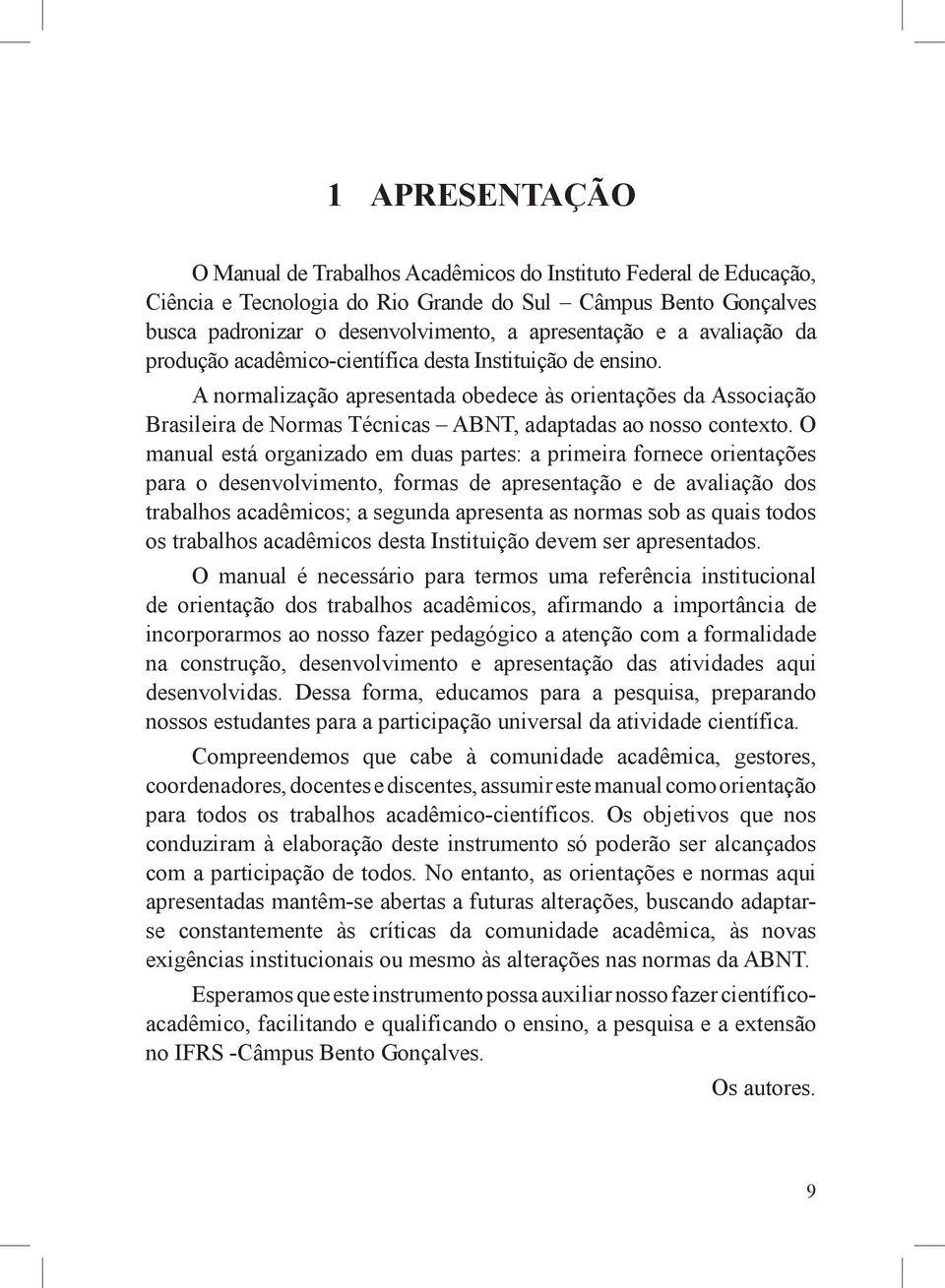 A normalização apresentada obedece às orientações da Associação Brasileira de Normas Técnicas ABNT, adaptadas ao nosso contexto.