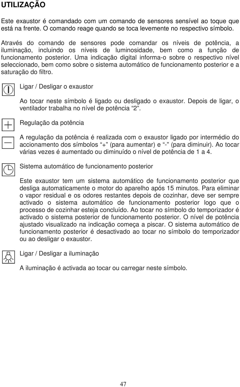 Uma indicação digital informa-o sobre o respectivo nível seleccionado, bem como sobre o sistema automático de funcionamento posterior e a saturação do filtro.