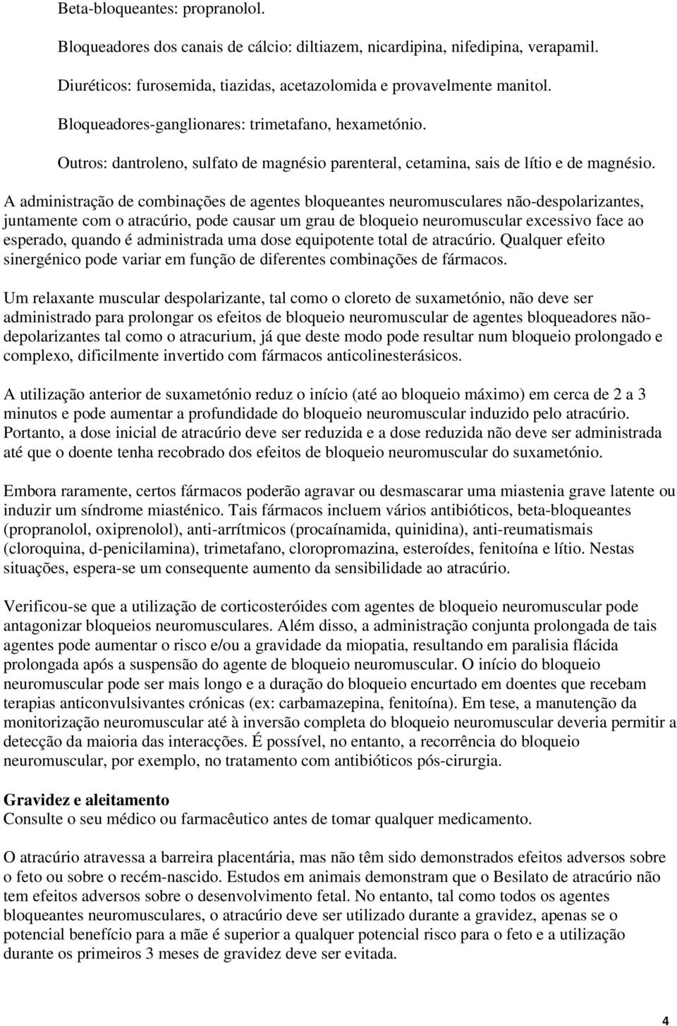 A administração de combinações de agentes bloqueantes neuromusculares não-despolarizantes, juntamente com o atracúrio, pode causar um grau de bloqueio neuromuscular excessivo face ao esperado, quando