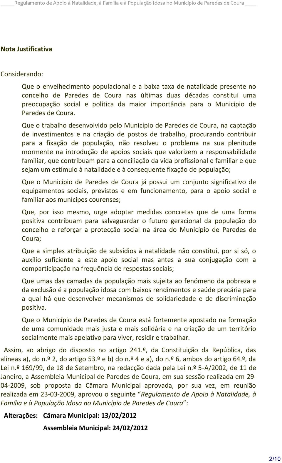 Que o trabalho desenvolvido pelo Município de Paredes de Coura, na captação de investimentos e na criação de postos de trabalho, procurando contribuir para a fixação de população, não resolveu o