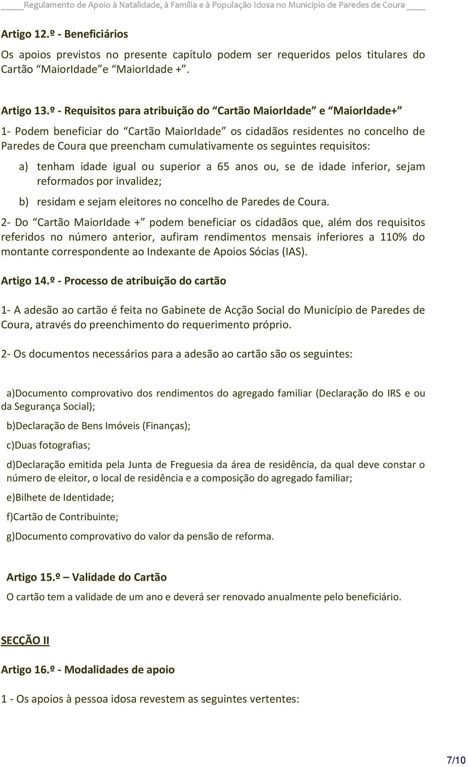 seguintes requisitos: a) tenham idade igual ou superior a 65 anos ou, se de idade inferior, sejam reformados por invalidez; b) residam e sejam eleitores no concelho de Paredes de Coura.