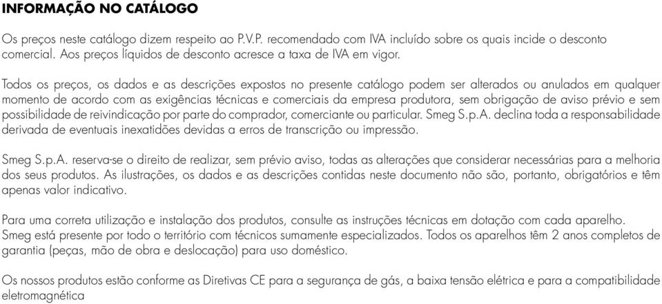 Todos os preços, os dados e as descrições expostos no presente catálogo podem ser alterados ou anulados em qualquer momento de acordo com as exigências técnicas e comerciais da empresa produtora, sem