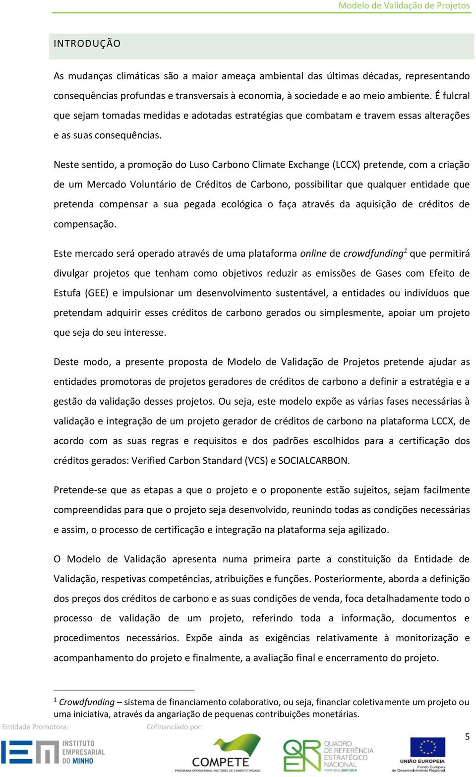 Neste sentido, a promoção do Luso Carbono Climate Exchange (LCCX) pretende, com a criação de um Mercado Voluntário de Créditos de Carbono, possibilitar que qualquer entidade que pretenda compensar a