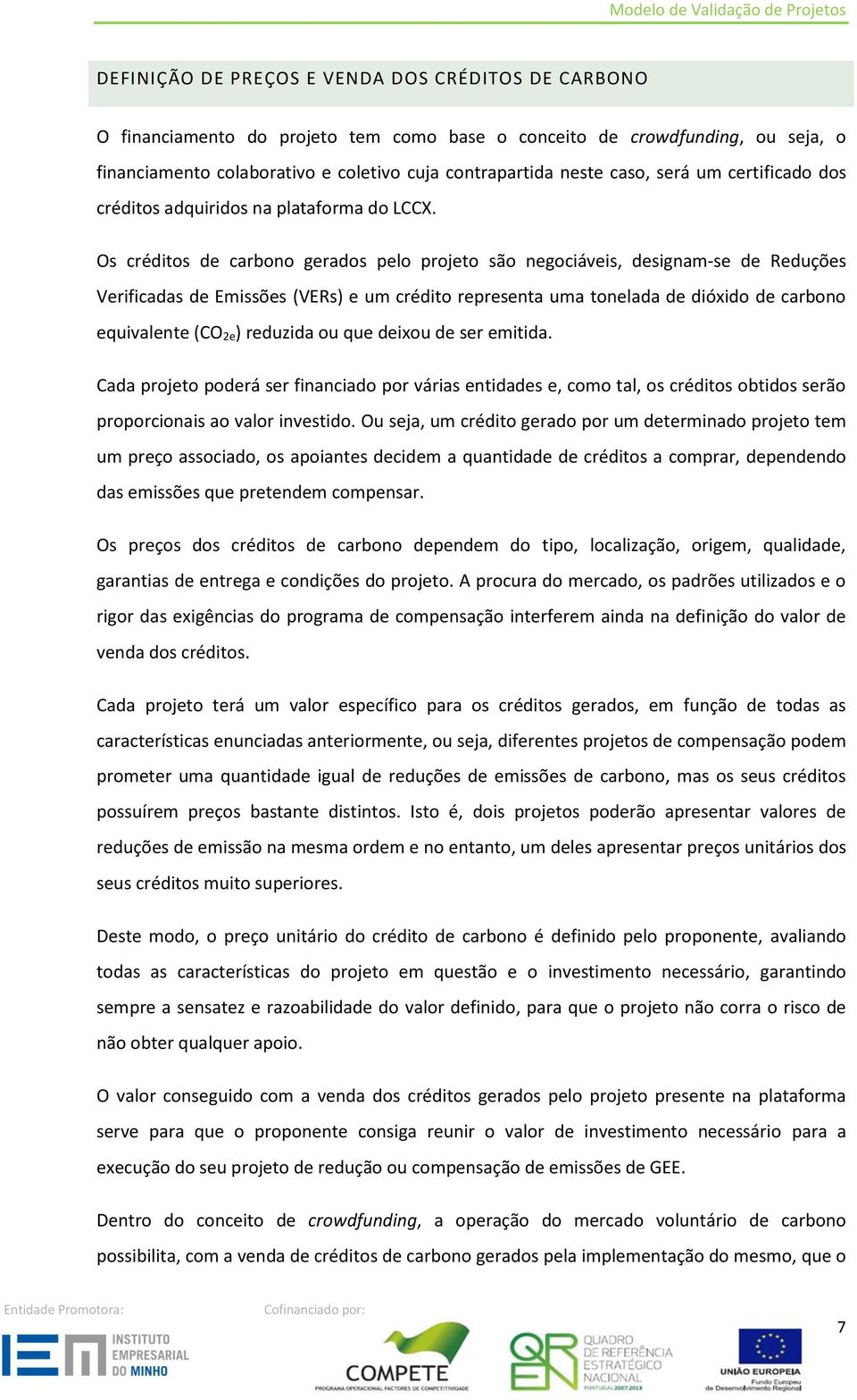 Os créditos de carbono gerados pelo projeto são negociáveis, designam-se de Reduções Verificadas de Emissões (VERs) e um crédito representa uma tonelada de dióxido de carbono equivalente (CO 2e)