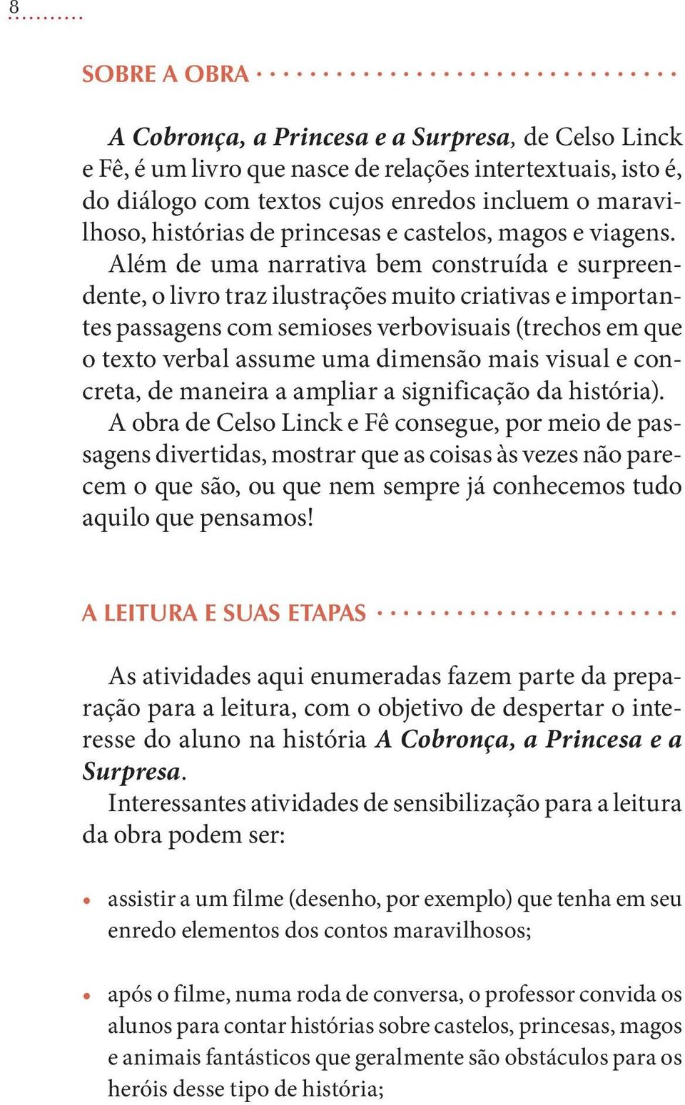 Além de uma narrativa bem construída e surpreendente, o livro traz ilustrações muito criativas e importantes passagens com semioses verbovisuais (trechos em que o texto verbal assume uma dimensão