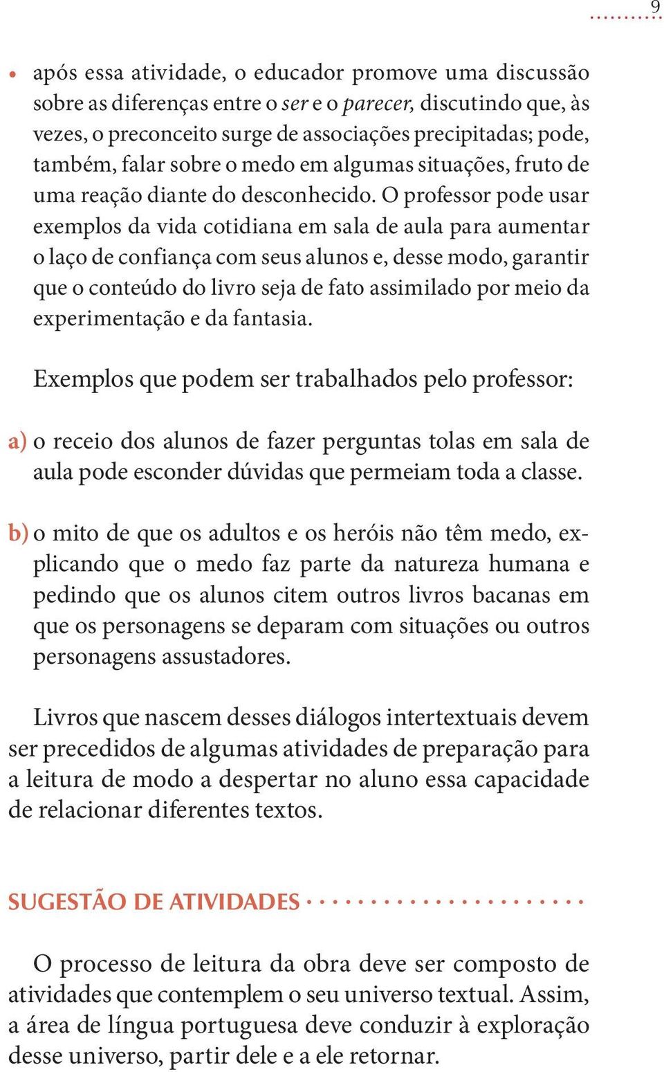 O professor pode usar exemplos da vida cotidiana em sala de aula para aumentar o laço de confiança com seus alunos e, desse modo, garantir que o conteúdo do livro seja de fato assimilado por meio da