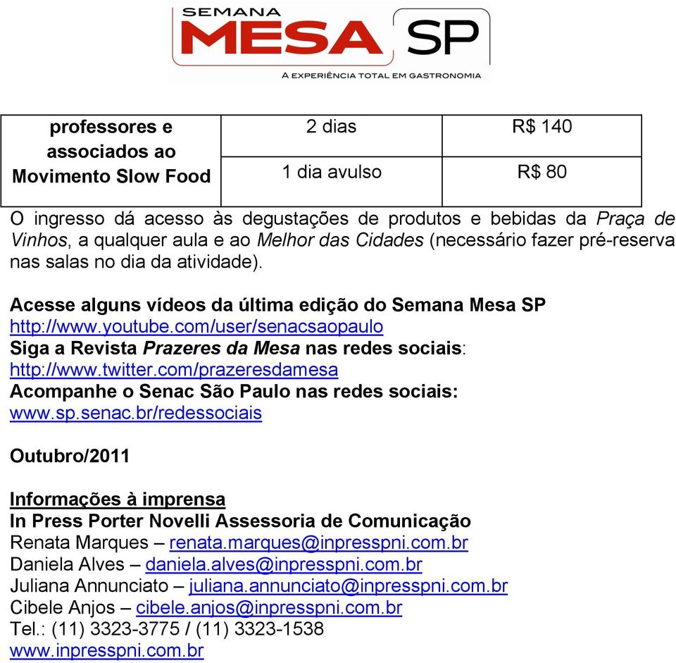 com/user/senacsaopaulo Siga a Revista Prazeres da Mesa nas redes sociais: http://www.twitter.com/prazeresdamesa Acompanhe o Senac São Paulo nas redes sociais: www.sp.senac.br/redessociais Outubro/2011 Informações à imprensa In Press Porter Novelli Assessoria de Comunicação Renata Marques renata.