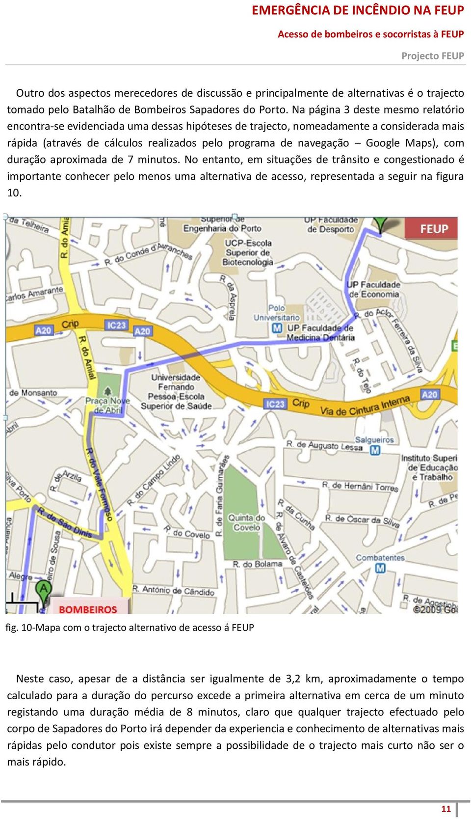 Maps), com duração aproximada de 7 minutos. No entanto, em situações de trânsito e congestionado é importante conhecer pelo menos uma alternativa de acesso, representada a seguir na figu