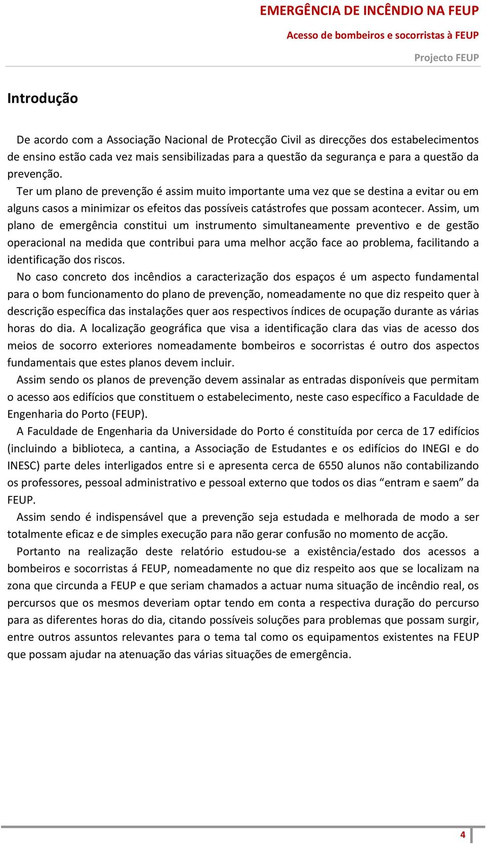 Assim, um plano de emergência constitui um instrumento simultaneamente preventivo e de gestão operacional na medida que contribui para uma melhor acção face ao problema, facilitando a identificação