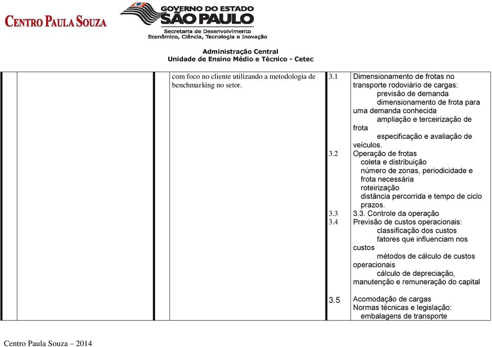 avaliação de veículos. Operação de frotas coleta e distribuição número de zonas, periodicidade e frota necessária roteirização distância percorrida e tempo de ciclo prazos. 3.