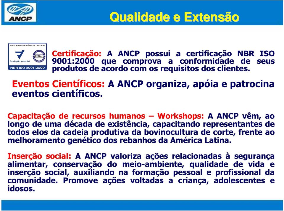 Capacitação de recursos humanos Workshops: A ANCP vêm, ao longo de uma década de existência, capacitando representantes de todos elos da cadeia produtiva da bovinocultura de corte, frente