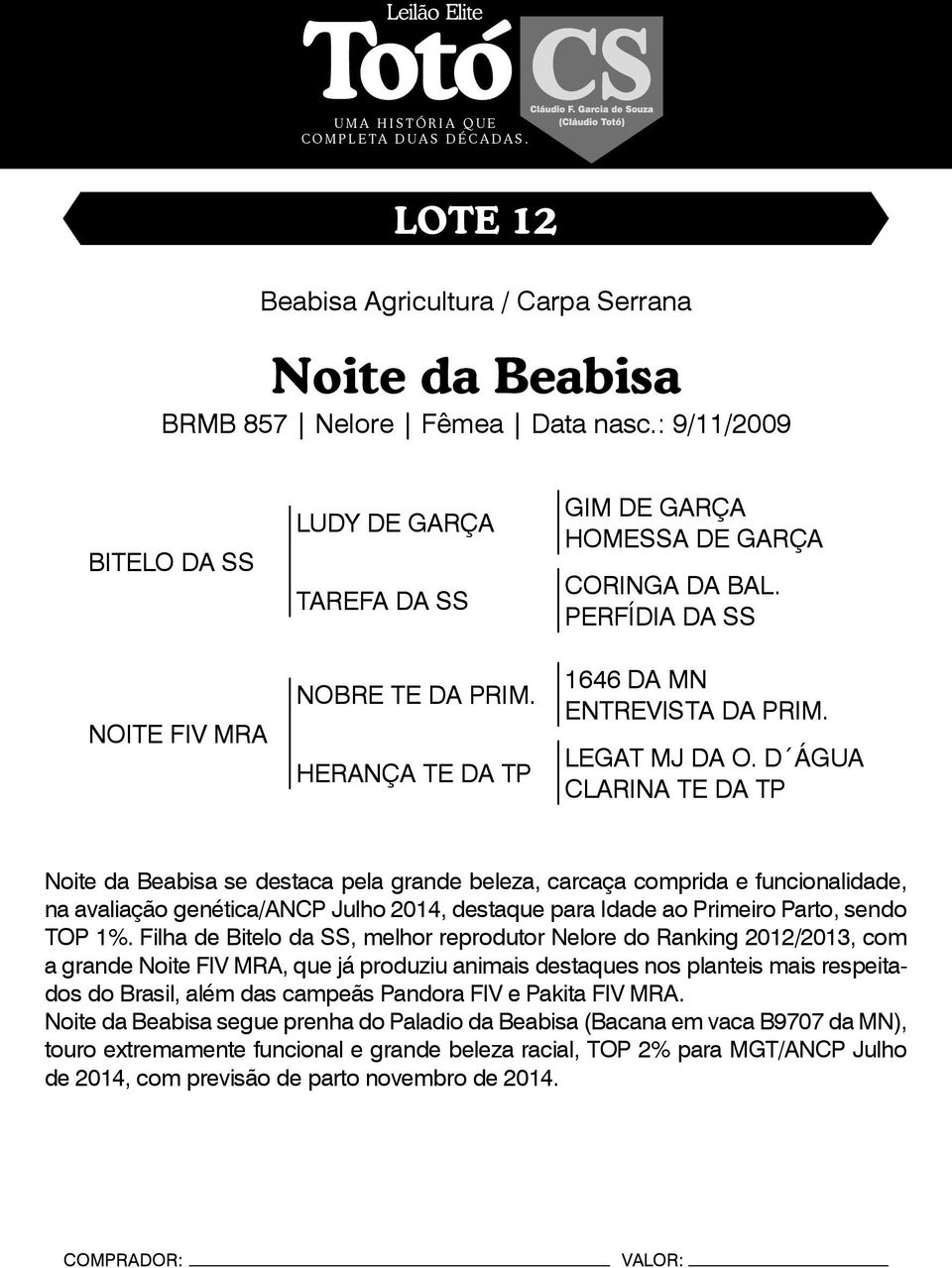 D ÁGUA CLARINA TE DA TP Noite da Beabisa se destaca pela grande beleza, carcaça comprida e funcionalidade, na avaliação genética/ancp Julho 2014, destaque para Idade ao Primeiro Parto, sendo TOP 1%.