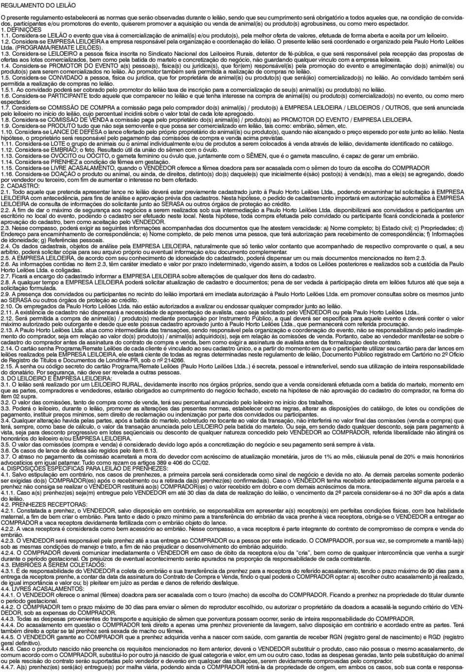 DEFINIÇÕES 1.1. Considera-se LEILÃO o evento que visa à comercialização de animal(is) e/ou produto(s), pela melhor oferta de valores, efetuada de forma aberta e aceita por um leiloeiro. 1.2.