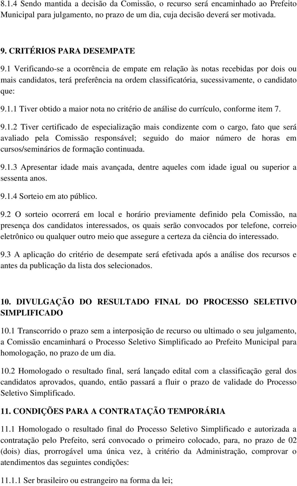 9.1.2 Tiver certificado de especialização mais condizente com o cargo, fato que será avaliado pela Comissão responsável; seguido do maior número de horas em cursos/seminários de formação continuada.