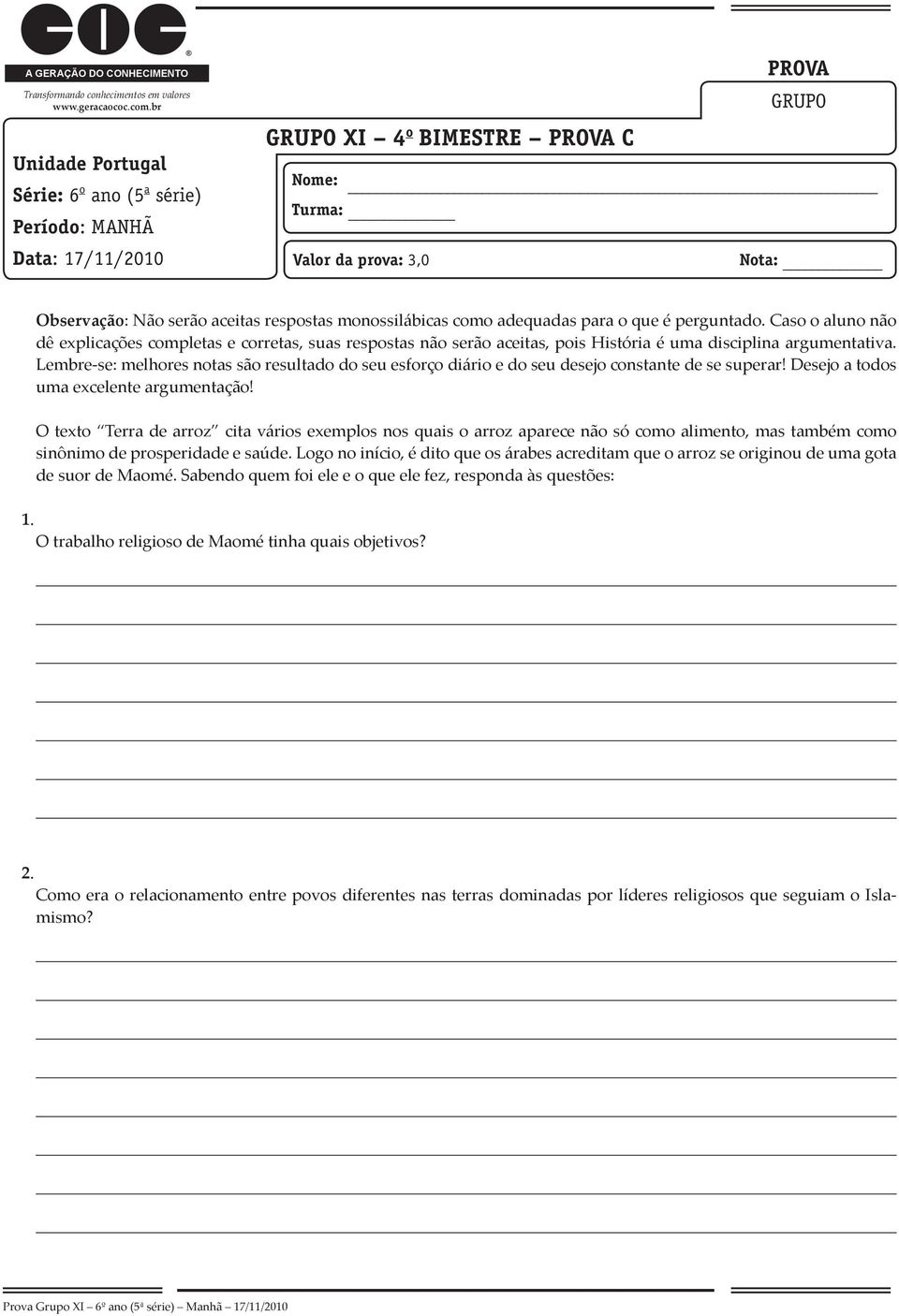 monossilábicas como adequadas para o que é perguntado. Caso o aluno não dê explicações completas e corretas, suas respostas não serão aceitas, pois História é uma disciplina argumentativa.