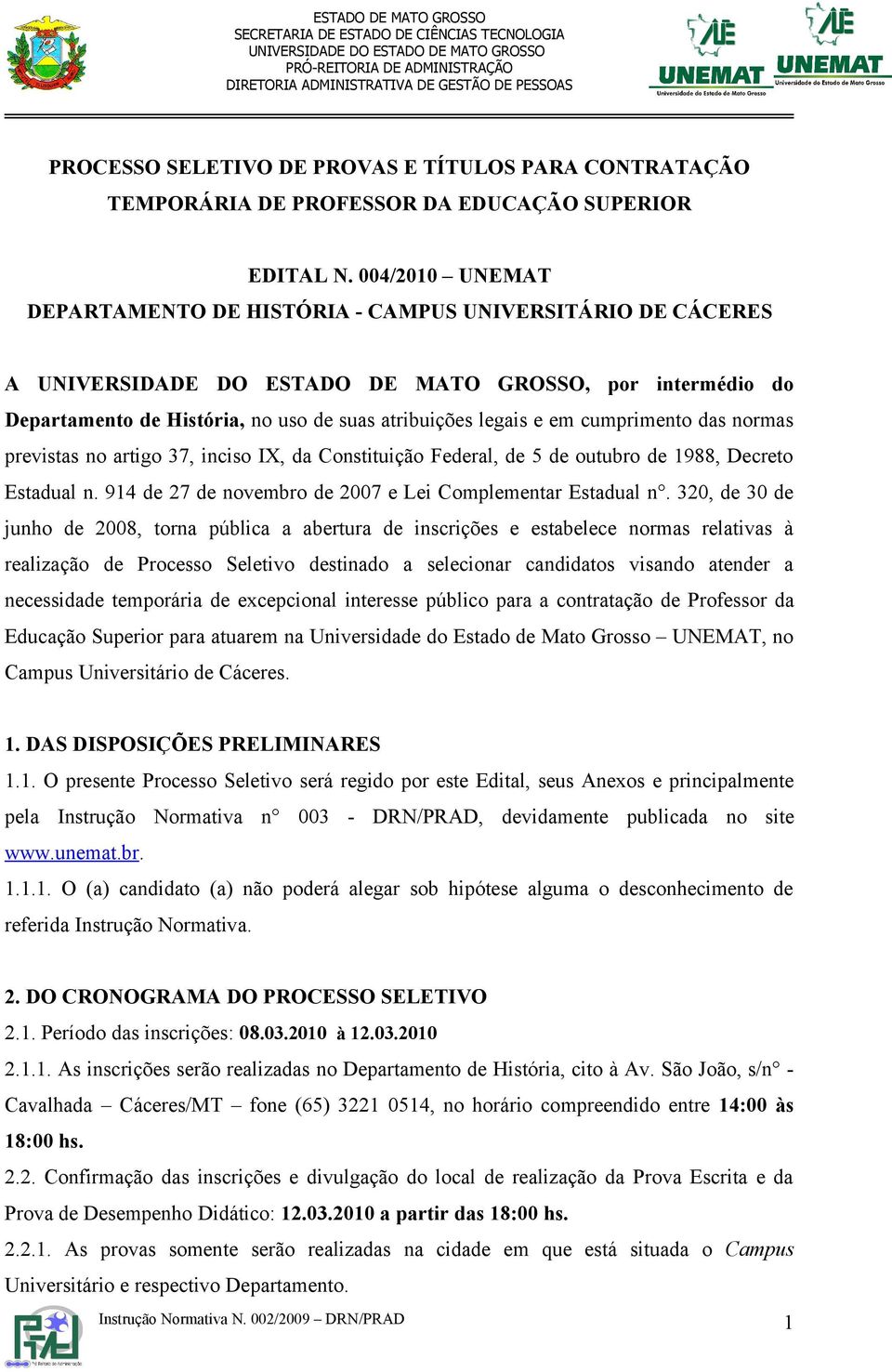 artigo 37, inciso IX, da Constituição Federal, de 5 de outubro de 1988, Decreto Estadual n. 914 de 27 de novembro de 2007 e Lei Complementar Estadual n.