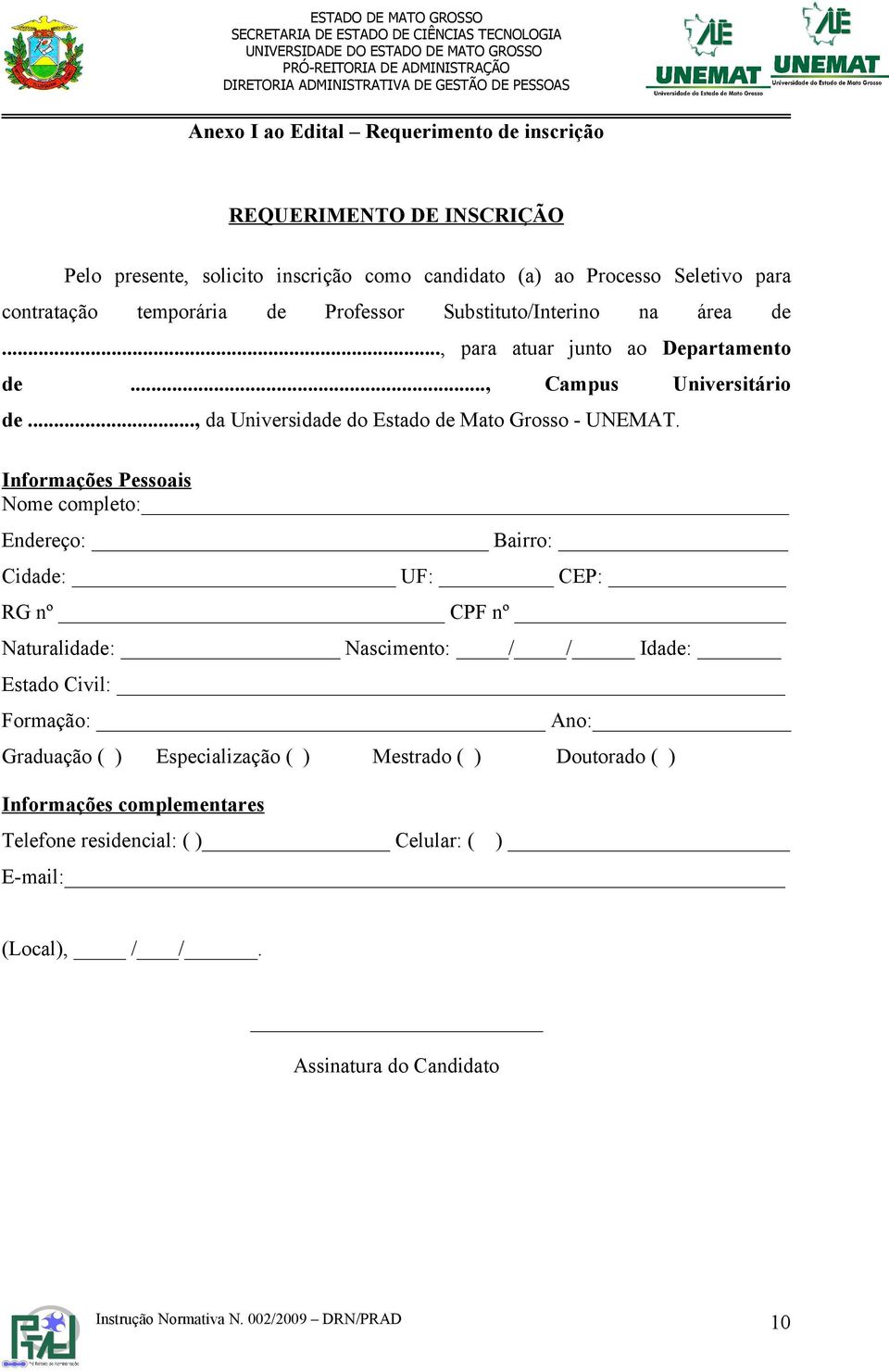 Informações Pessoais Nome completo: Endereço: Bairro: Cidade: UF: CEP: RG nº CPF nº Naturalidade: Nascimento: / / Idade: Estado Civil: Formação: Ano: Graduação ( )