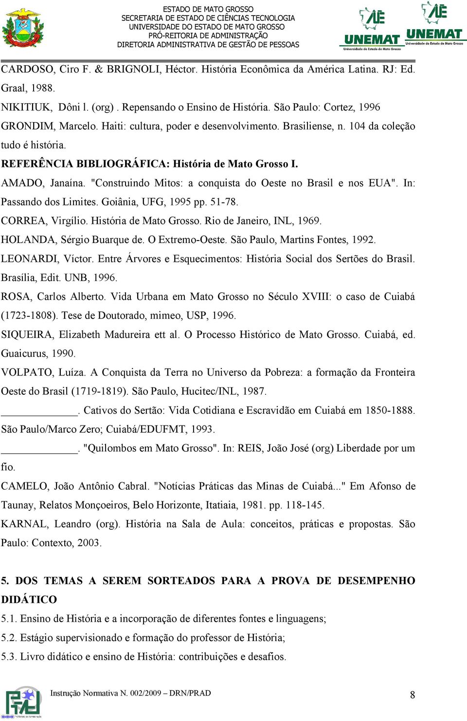 "Construindo Mitos: a conquista do Oeste no Brasil e nos EUA". In: Passando dos Limites. Goiânia, UFG, 1995 pp. 51-78. CORREA, Virgílio. História de Mato Grosso. Rio de Janeiro, INL, 1969.