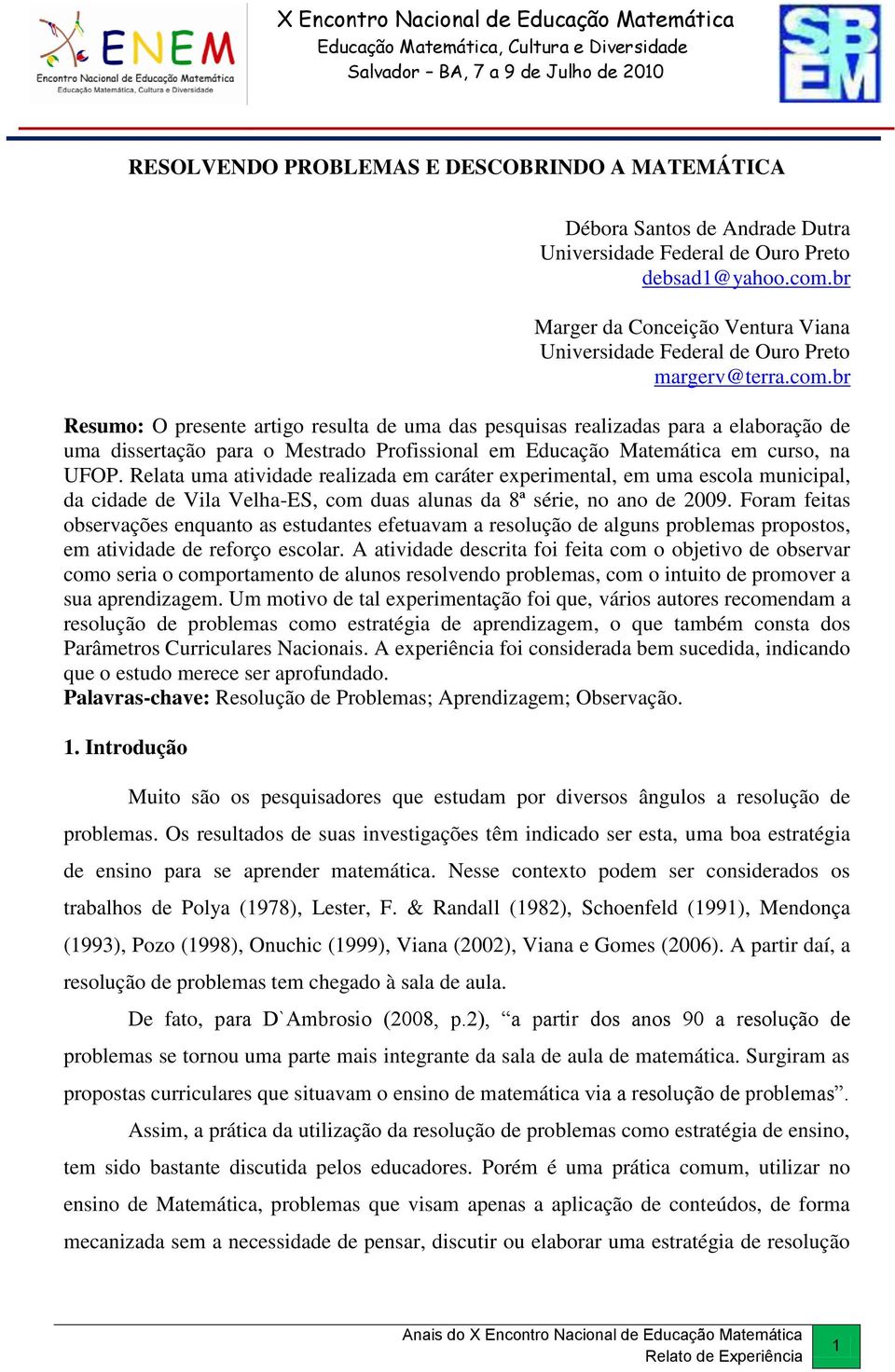 br Resumo: O presente artigo resulta de uma das pesquisas realizadas para a elaboração de uma dissertação para o Mestrado Profissional em Educação Matemática em curso, na UFOP.