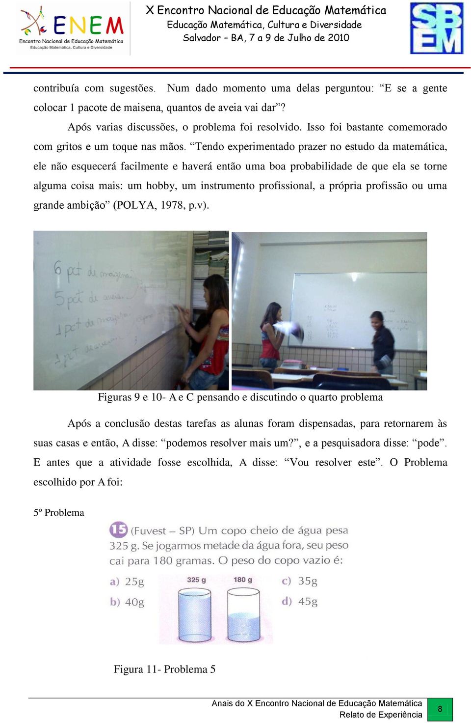 Tendo experimentado prazer no estudo da matemática, ele não esquecerá facilmente e haverá então uma boa probabilidade de que ela se torne alguma coisa mais: um hobby, um instrumento profissional, a