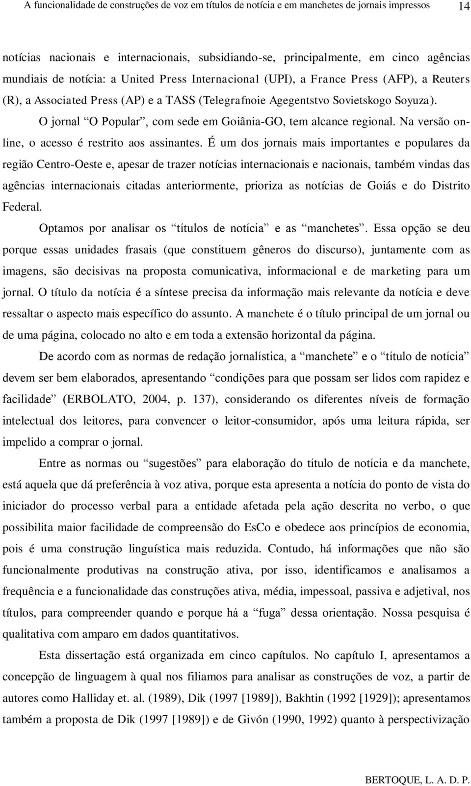 É um dos jornais mais importantes e populares da região Centro-Oeste e, apesar de trazer notícias internacionais e nacionais, também vindas das agências internacionais citadas anteriormente, prioriza