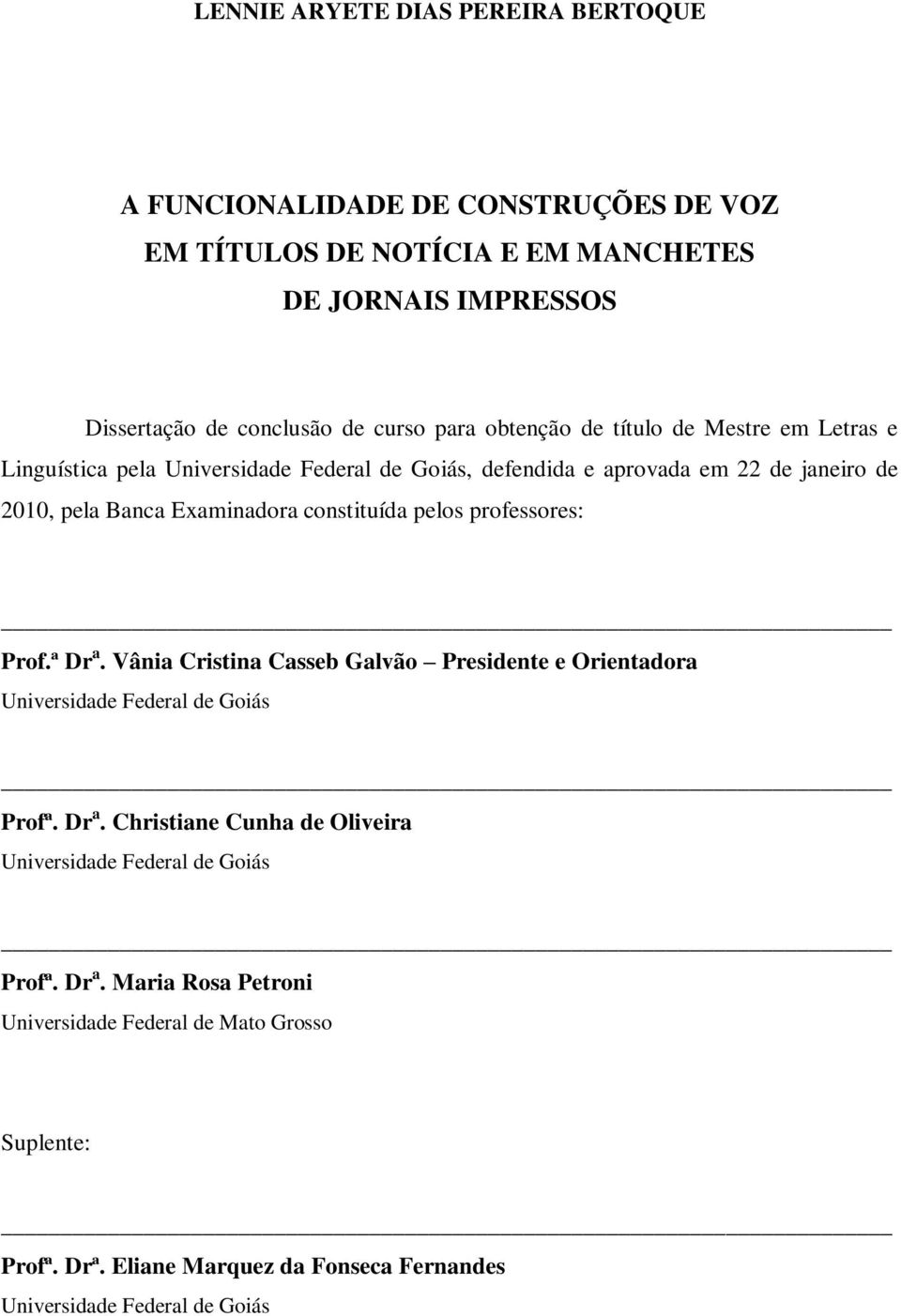 constituída pelos professores: Prof.ª Dr a. Vânia Cristina Casseb Galvão Presidente e Orientadora Universidade Federal de Goiás Profª. Dr a. Christiane Cunha de Oliveira Universidade Federal de Goiás Profª.