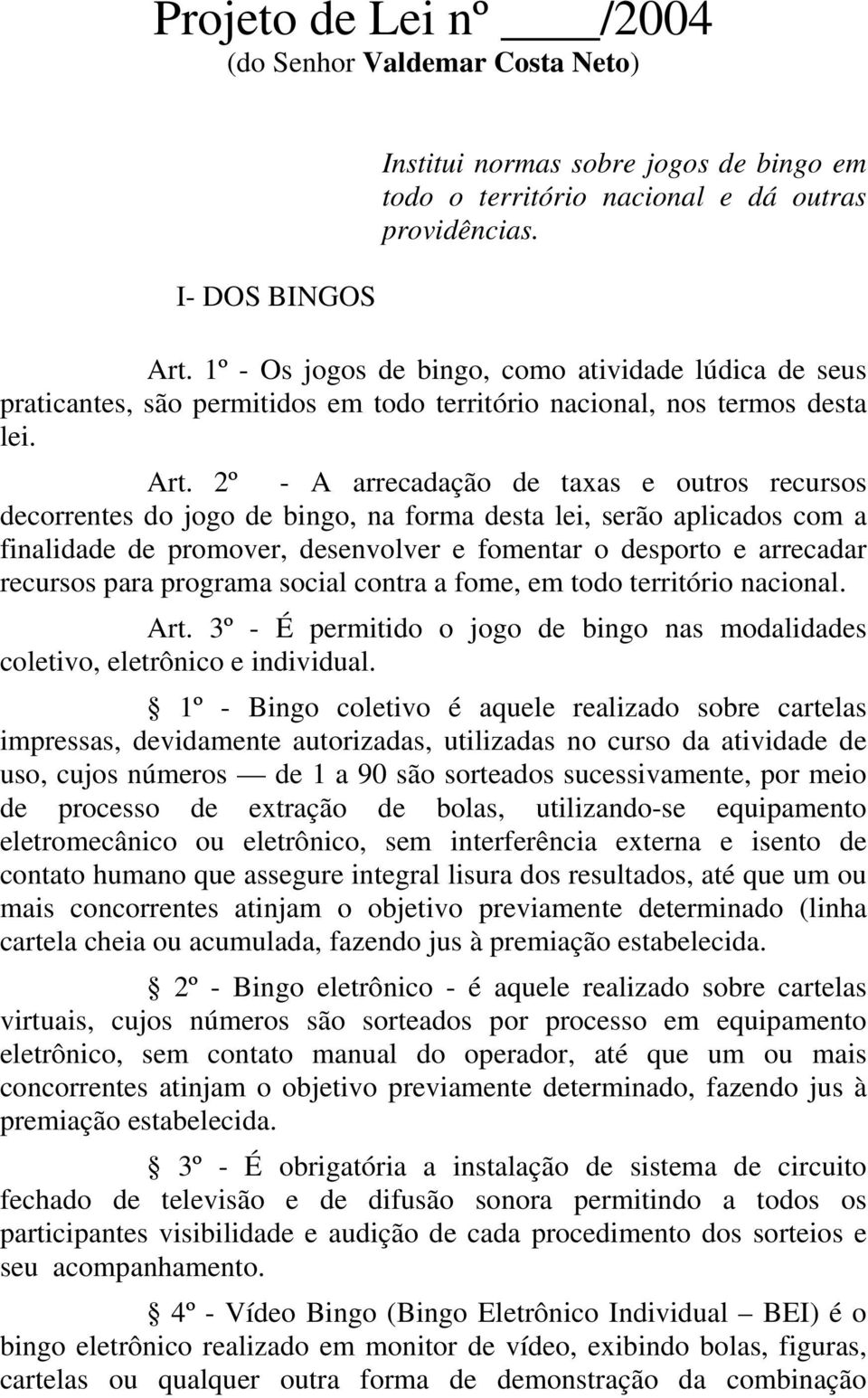 2º - A arrecadação de taxas e outros recursos decorrentes do jogo de bingo, na forma desta lei, serão aplicados com a finalidade de promover, desenvolver e fomentar o desporto e arrecadar recursos