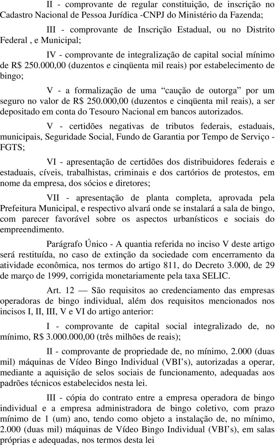 000,00 (duzentos e cinqüenta mil reais) por estabelecimento de bingo; V - a formalização de uma caução de outorga por um seguro no valor de R$ 250.
