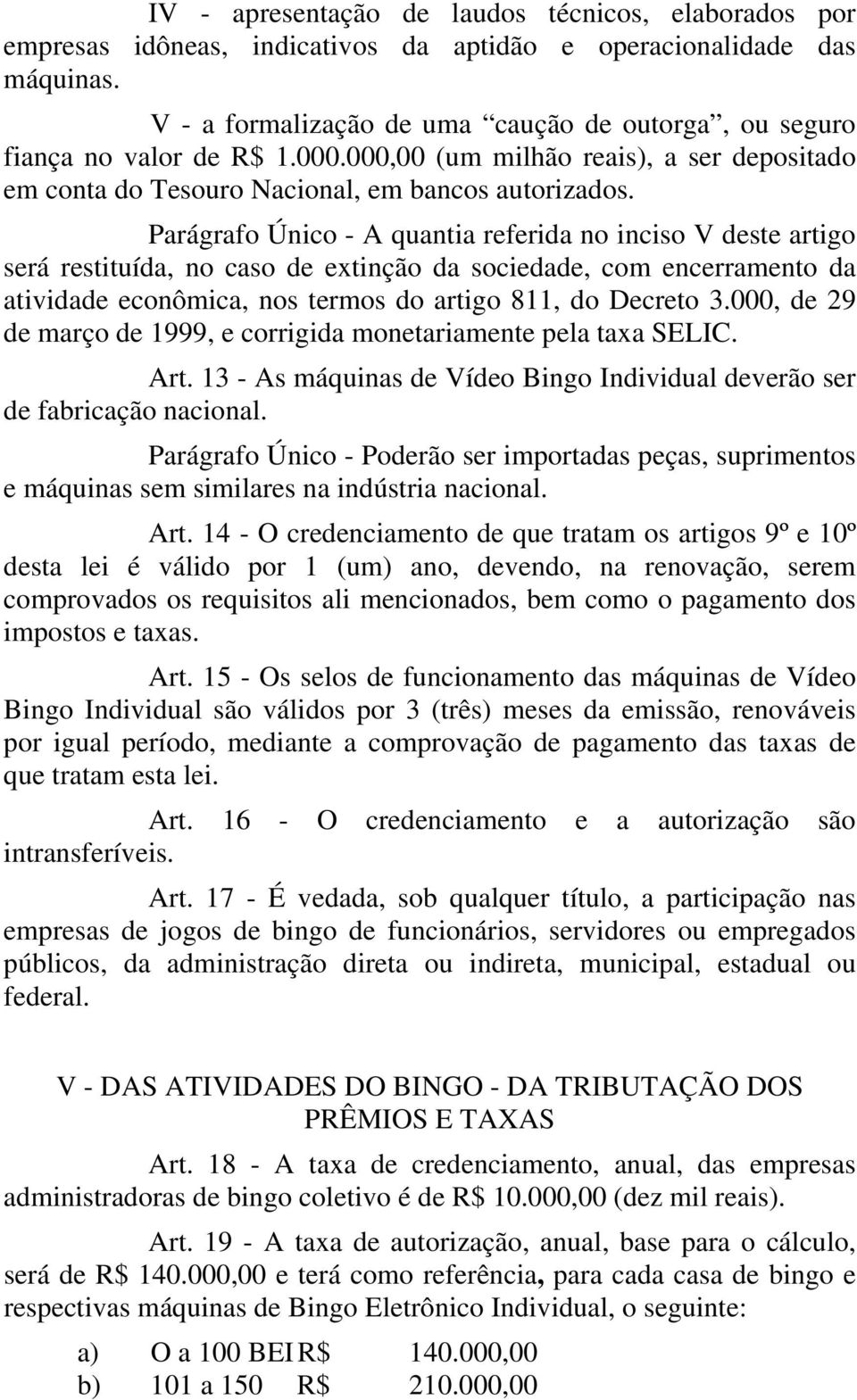 Parágrafo Único - A quantia referida no inciso V deste artigo será restituída, no caso de extinção da sociedade, com encerramento da atividade econômica, nos termos do artigo 811, do Decreto 3.