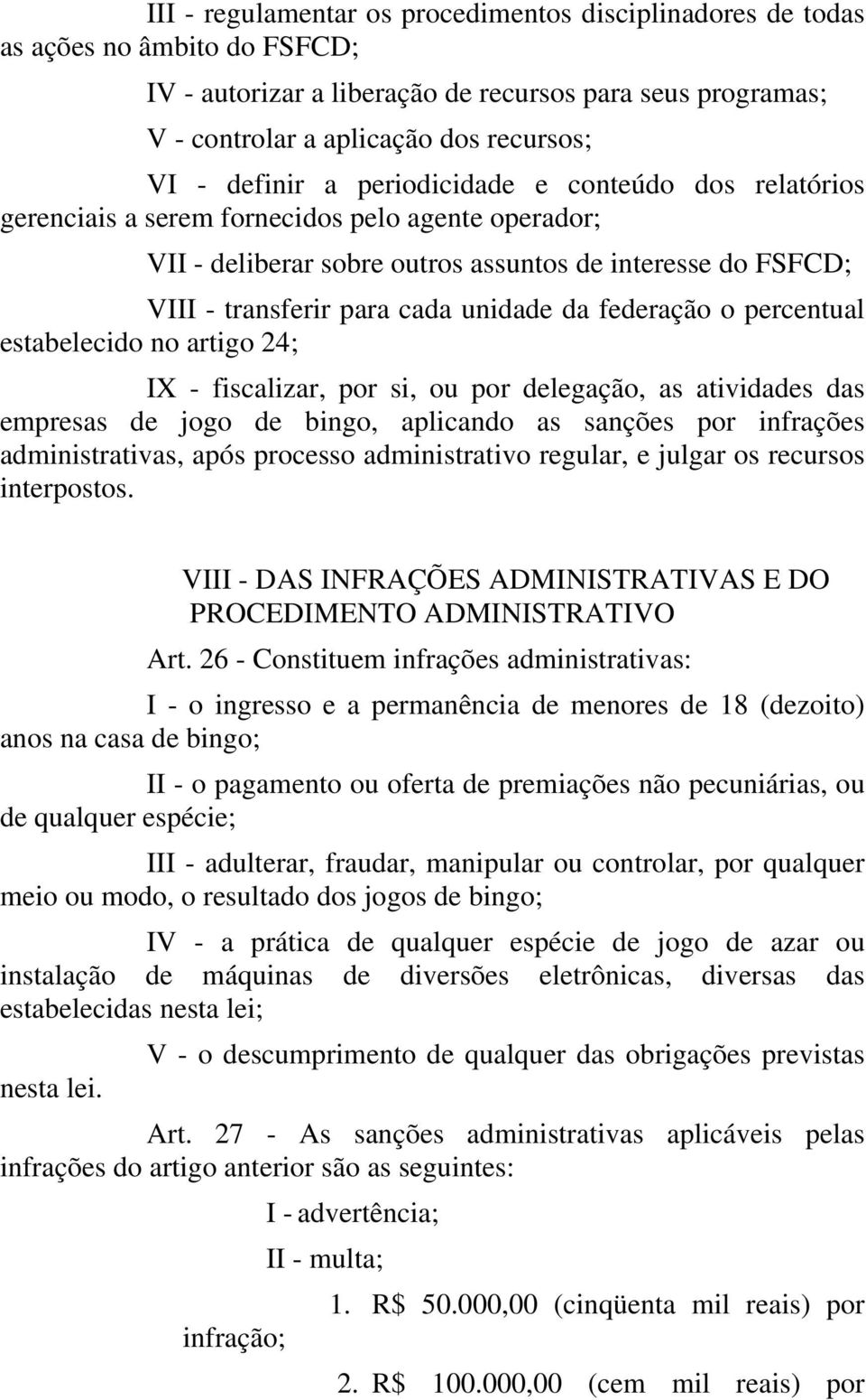 da federação o percentual estabelecido no artigo 24; IX - fiscalizar, por si, ou por delegação, as atividades das empresas de jogo de bingo, aplicando as sanções por infrações administrativas, após