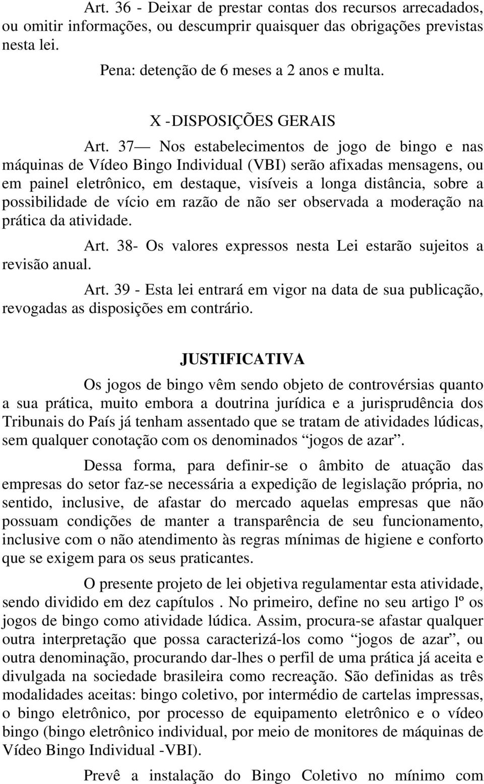 37 Nos estabelecimentos de jogo de bingo e nas máquinas de Vídeo Bingo Individual (VBI) serão afixadas mensagens, ou em painel eletrônico, em destaque, visíveis a longa distância, sobre a