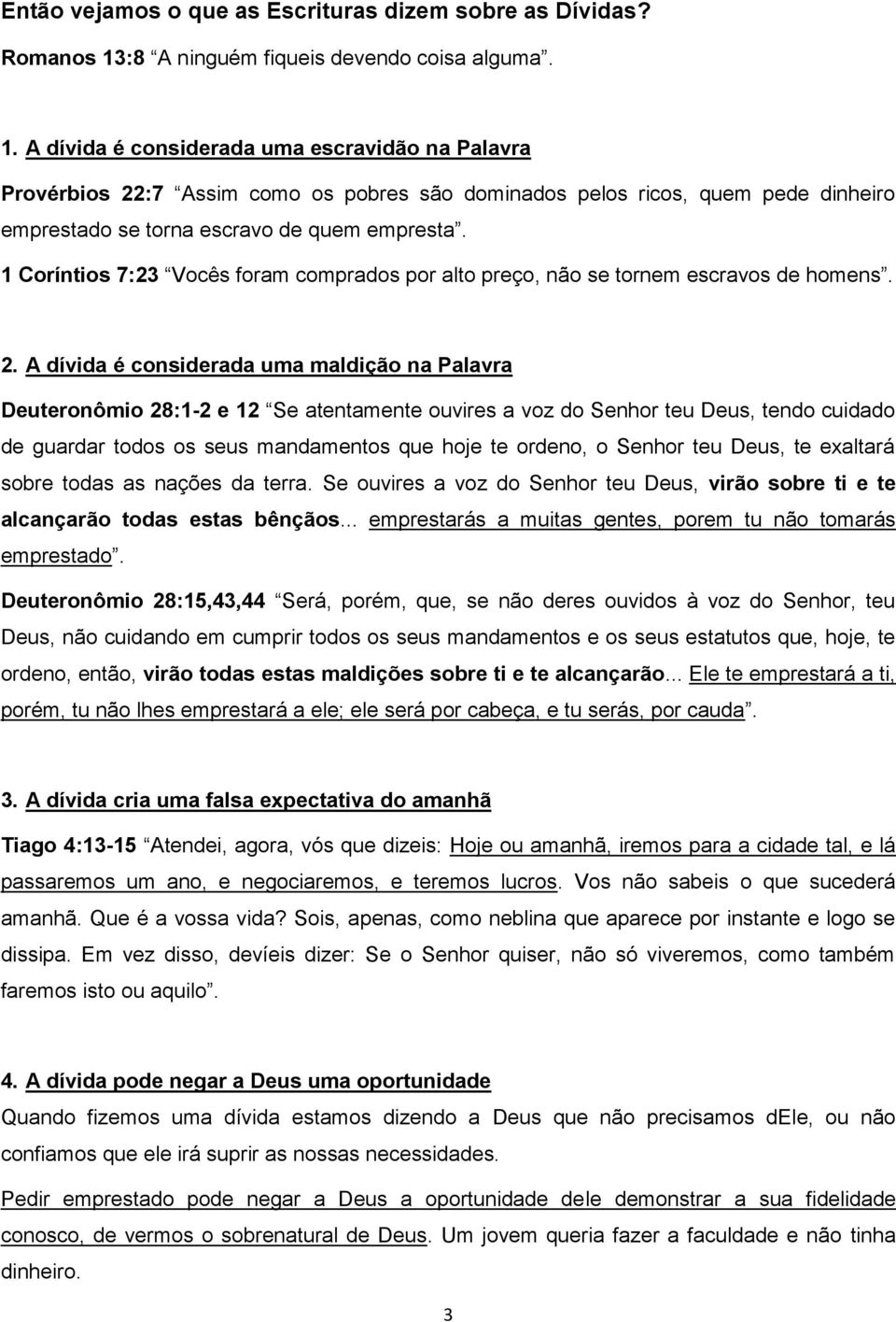 A dívida é considerada uma escravidão na Palavra Provérbios 22:7 Assim como os pobres são dominados pelos ricos, quem pede dinheiro emprestado se torna escravo de quem empresta.