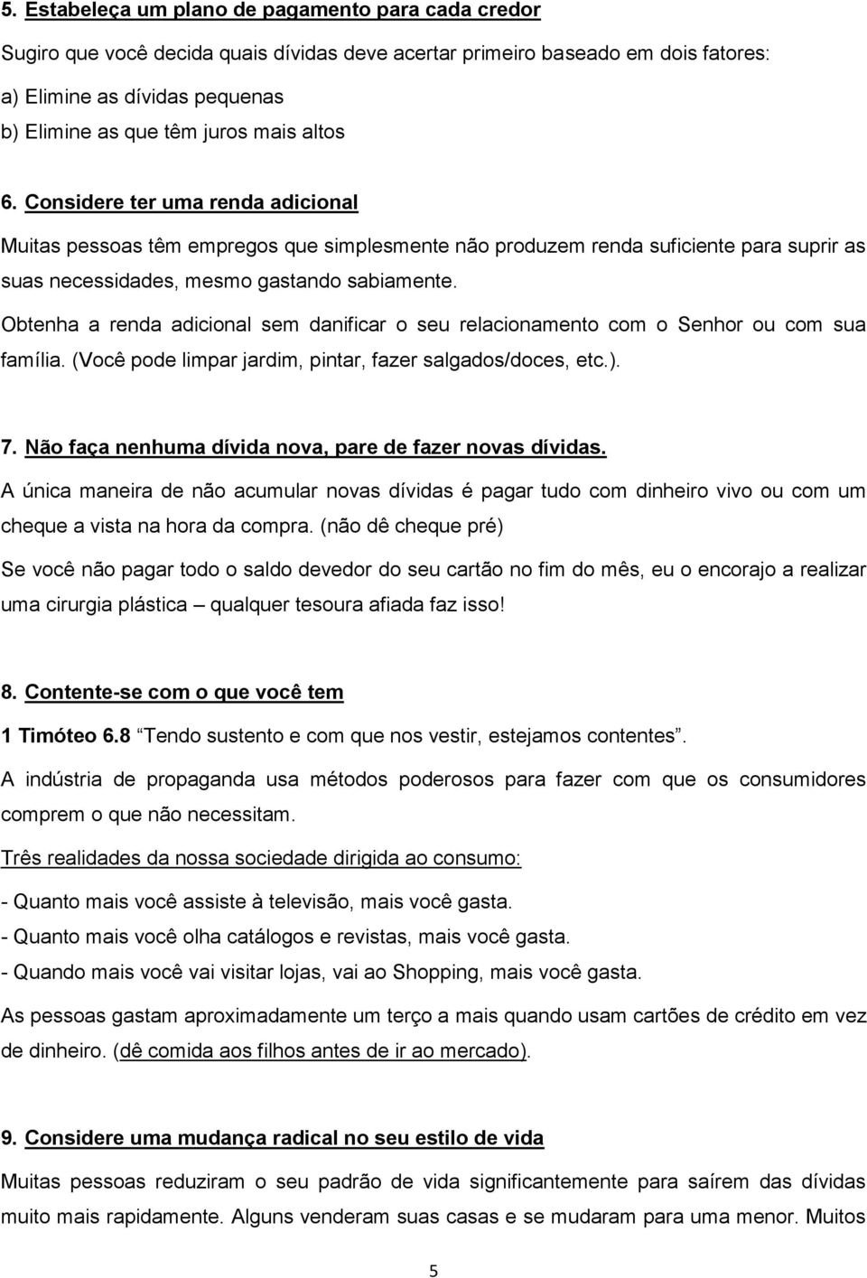 Obtenha a renda adicional sem danificar o seu relacionamento com o Senhor ou com sua família. (Você pode limpar jardim, pintar, fazer salgados/doces, etc.). 7.