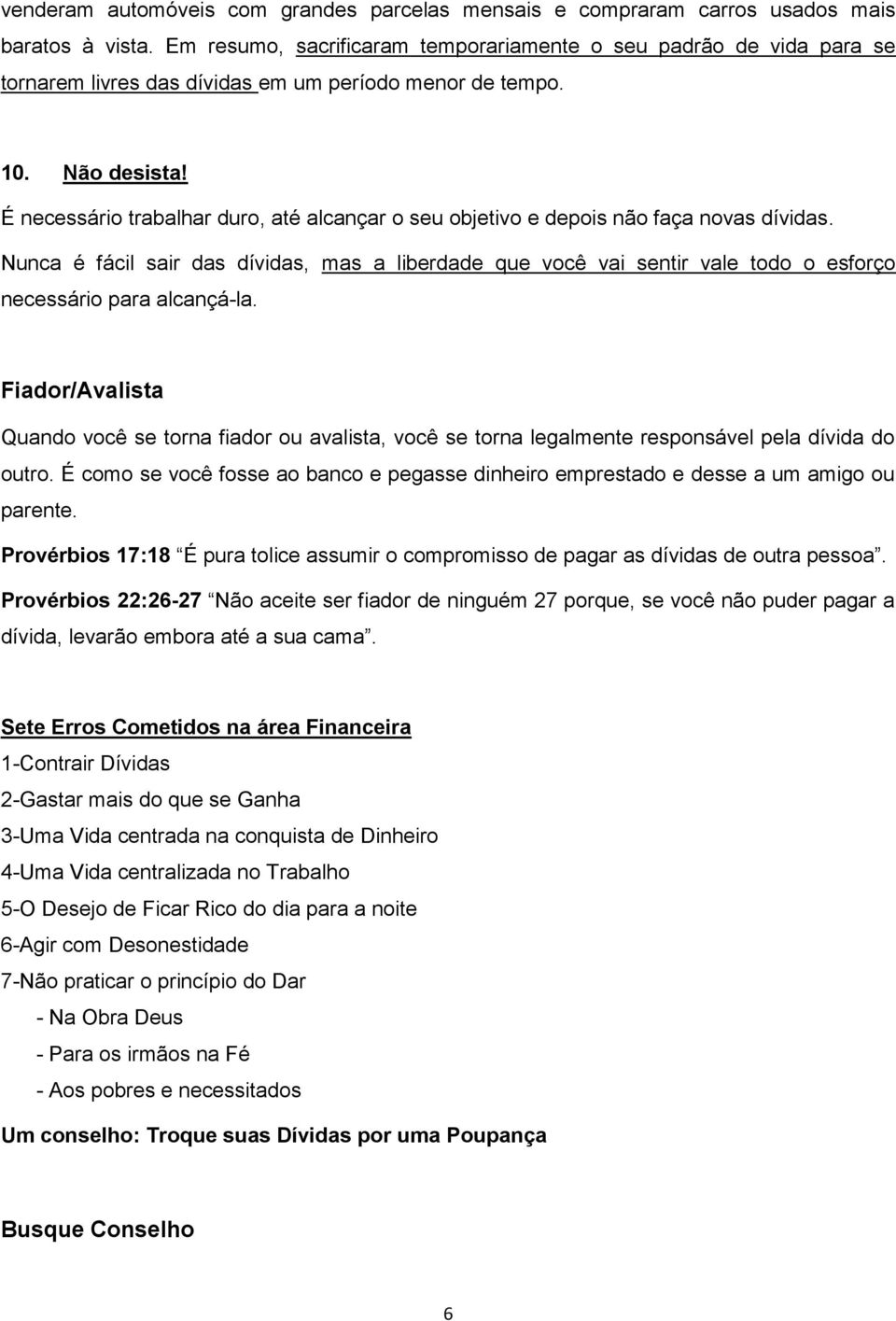 É necessário trabalhar duro, até alcançar o seu objetivo e depois não faça novas dívidas.