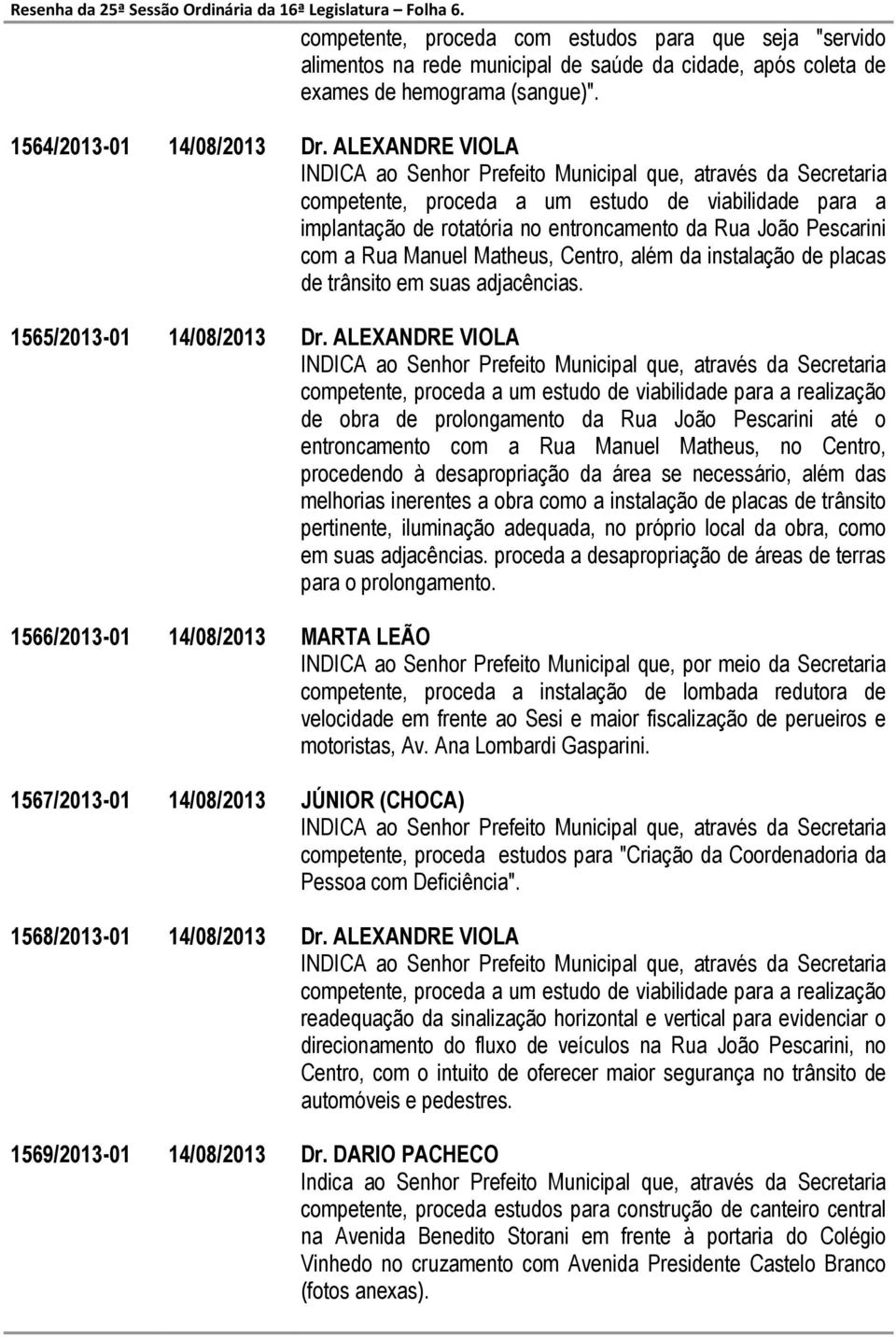 ALEXANDRE VIOLA competente, proceda a um estudo de viabilidade para a implantação de rotatória no entroncamento da Rua João Pescarini com a Rua Manuel Matheus, Centro, além da instalação de placas de