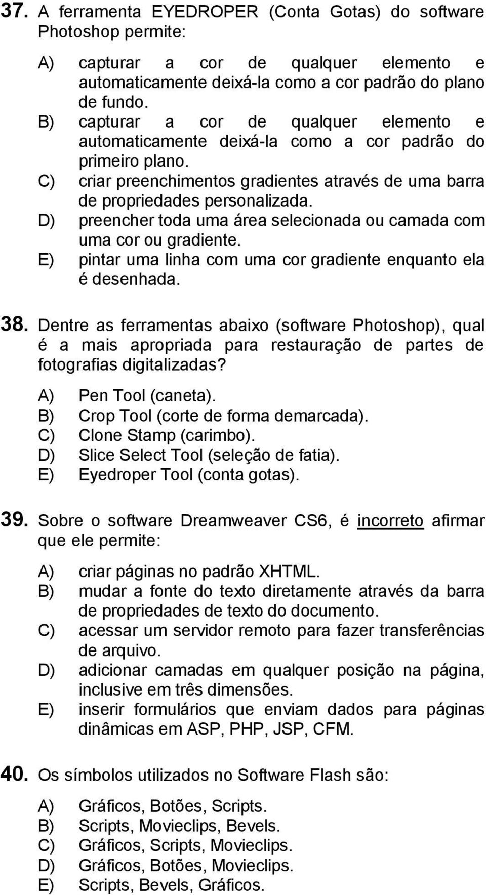 D) preencher toda uma área selecionada ou camada com uma cor ou gradiente. E) pintar uma linha com uma cor gradiente enquanto ela é desenhada. 38.