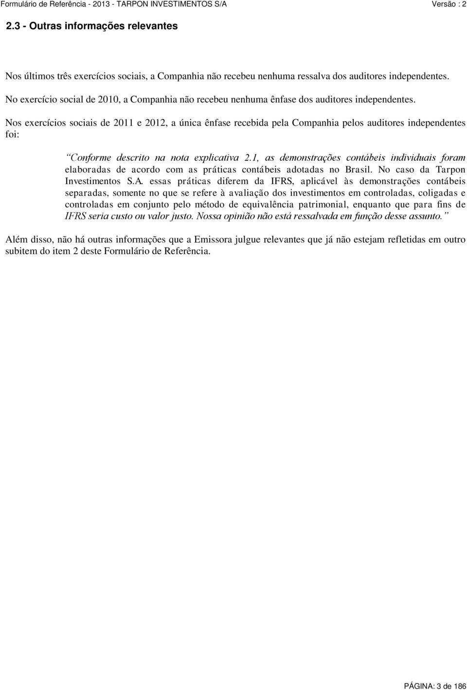 Nos exercícios sociais de 2011 e 2012, a única ênfase recebida pela Companhia pelos auditores independentes foi: Conforme descrito na nota explicativa 2.