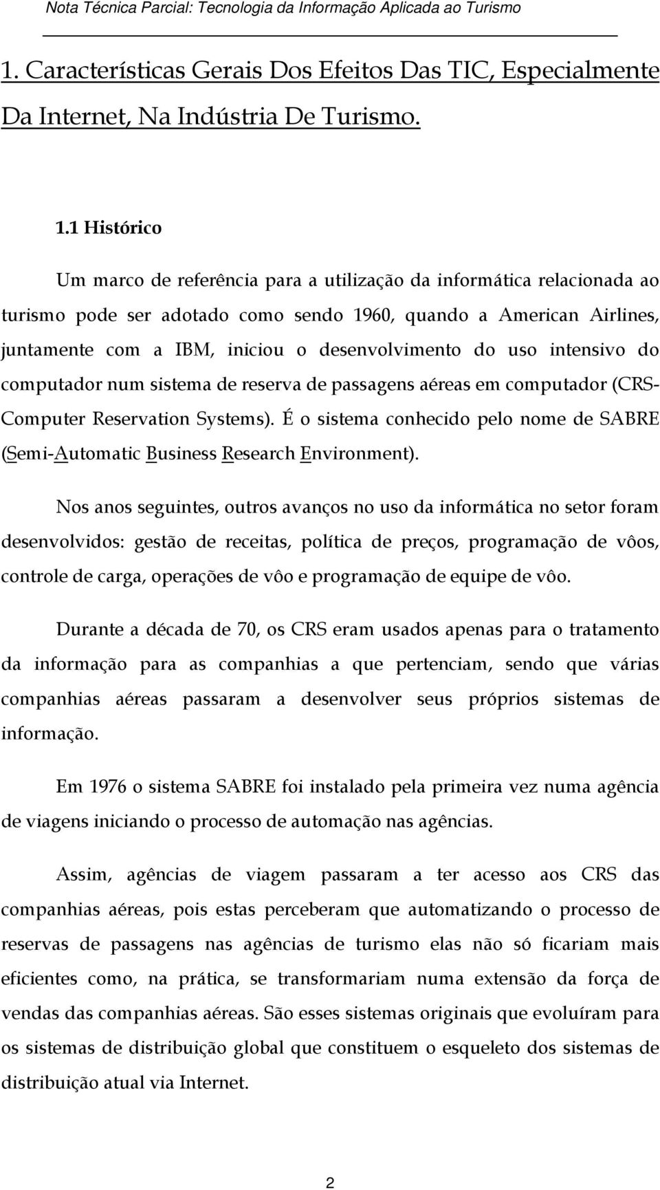 desenvolvimento do uso intensivo do computador num sistema de reserva de passagens aéreas em computador (CRS- Computer Reservation Systems).