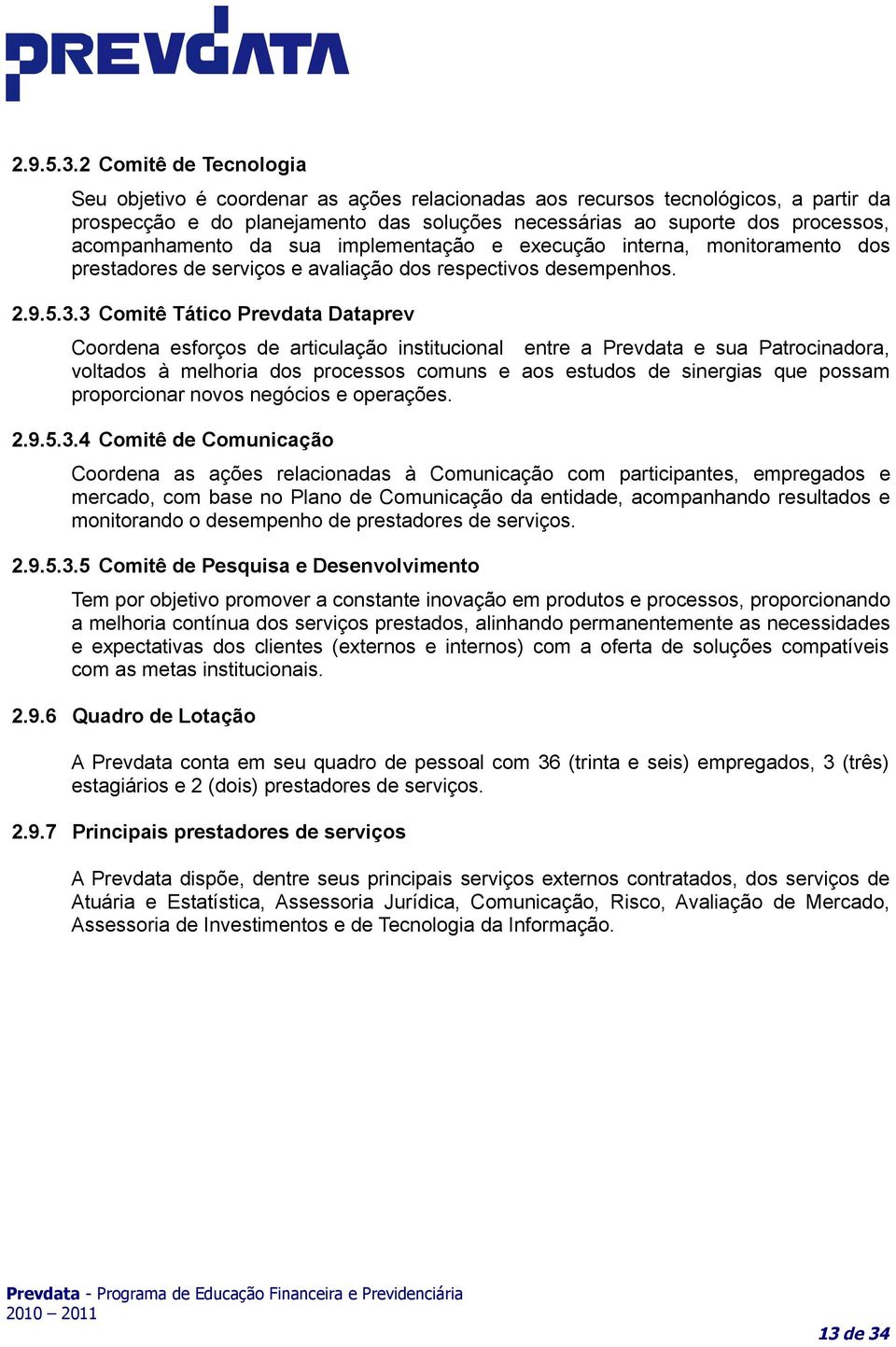 acompanhamento da sua implementação e execução interna, monitoramento dos prestadores de serviços e avaliação dos respectivos desempenhos.