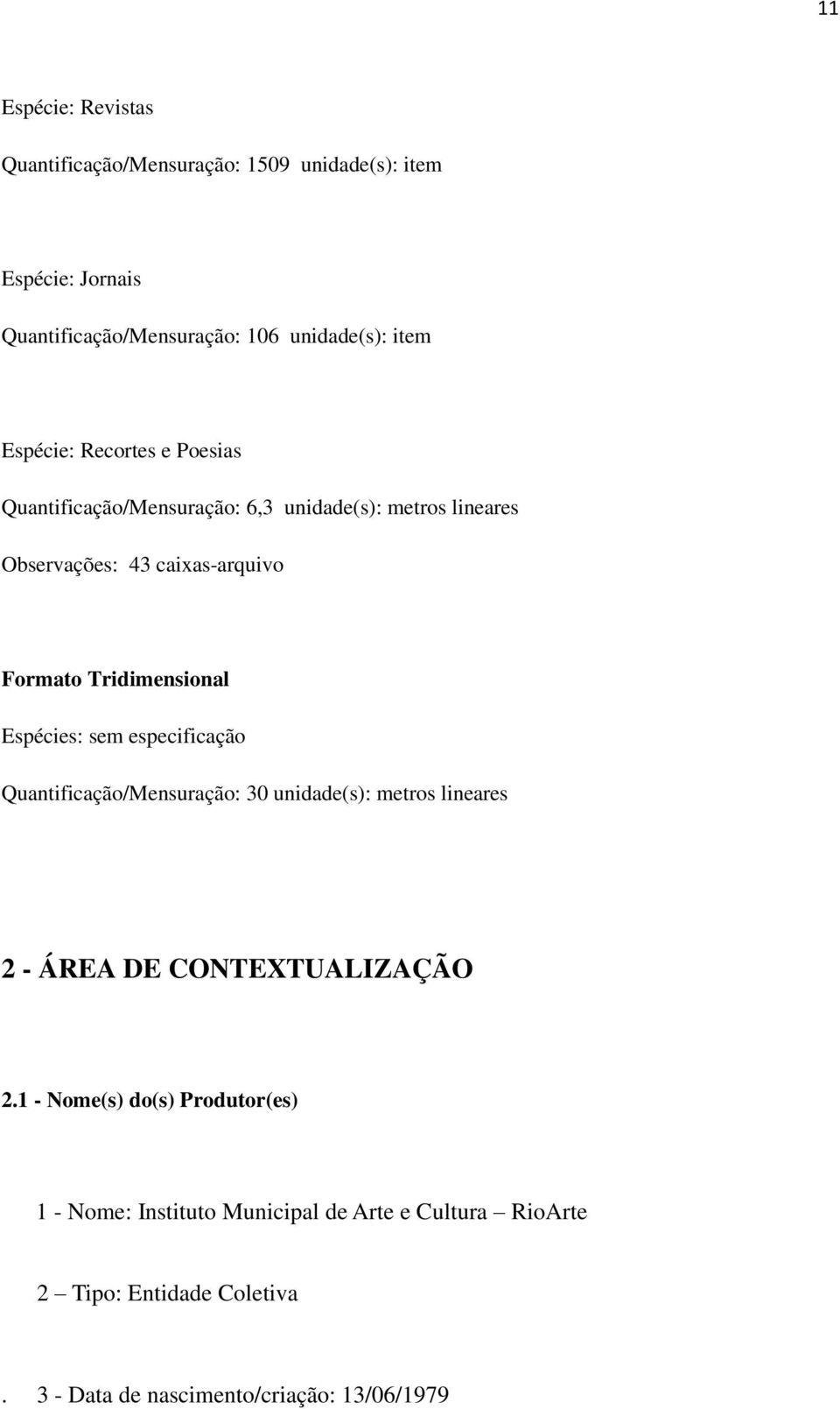 Tridimensional Espécies: sem especificação Quantificação/Mensuração: 30 unidade(s): metros lineares 2 - ÁREA DE CONTEXTUALIZAÇÃO 2.