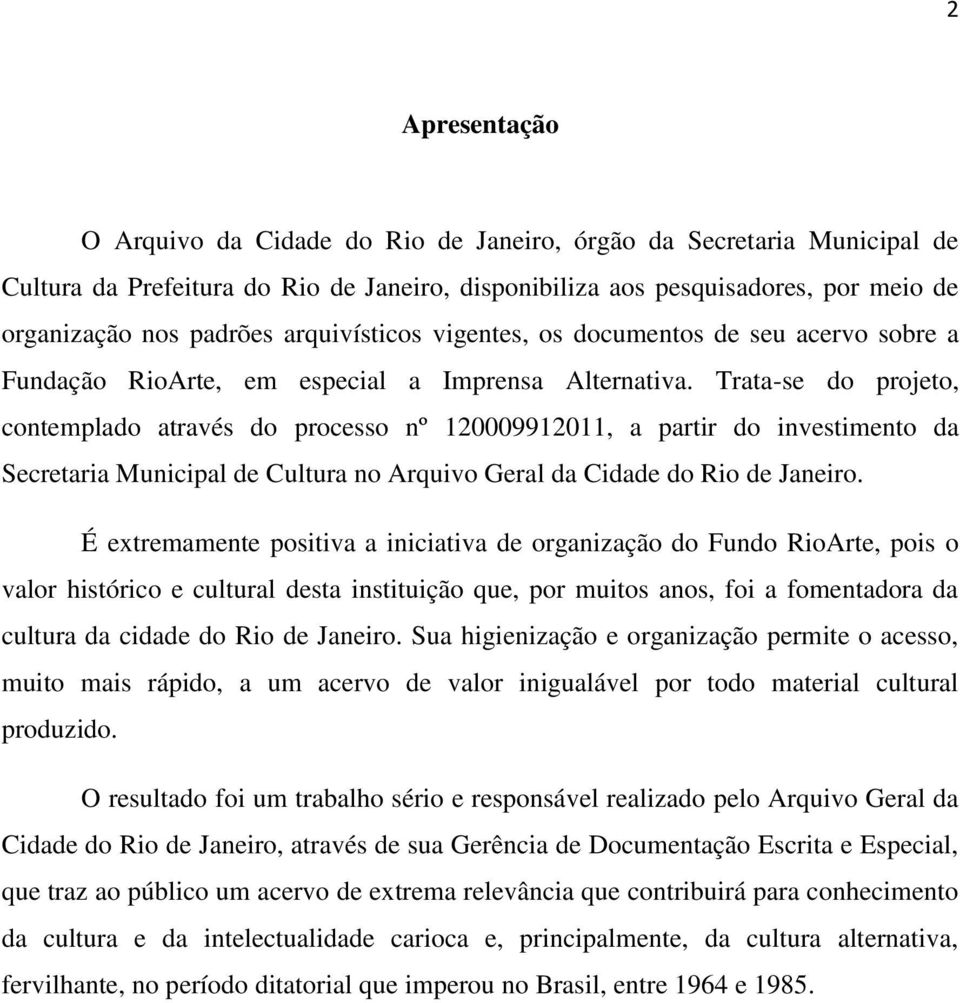 Trata-se do projeto, contemplado através do processo nº 120009912011, a partir do investimento da Secretaria Municipal de Cultura no Arquivo Geral da Cidade do Rio de Janeiro.