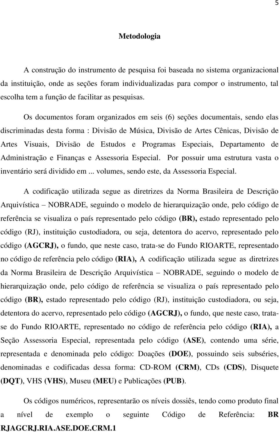 Os documentos foram organizados em seis (6) seções documentais, sendo elas discriminadas desta forma : Divisão de Música, Divisão de Artes Cênicas, Divisão de Artes Visuais, Divisão de Estudos e