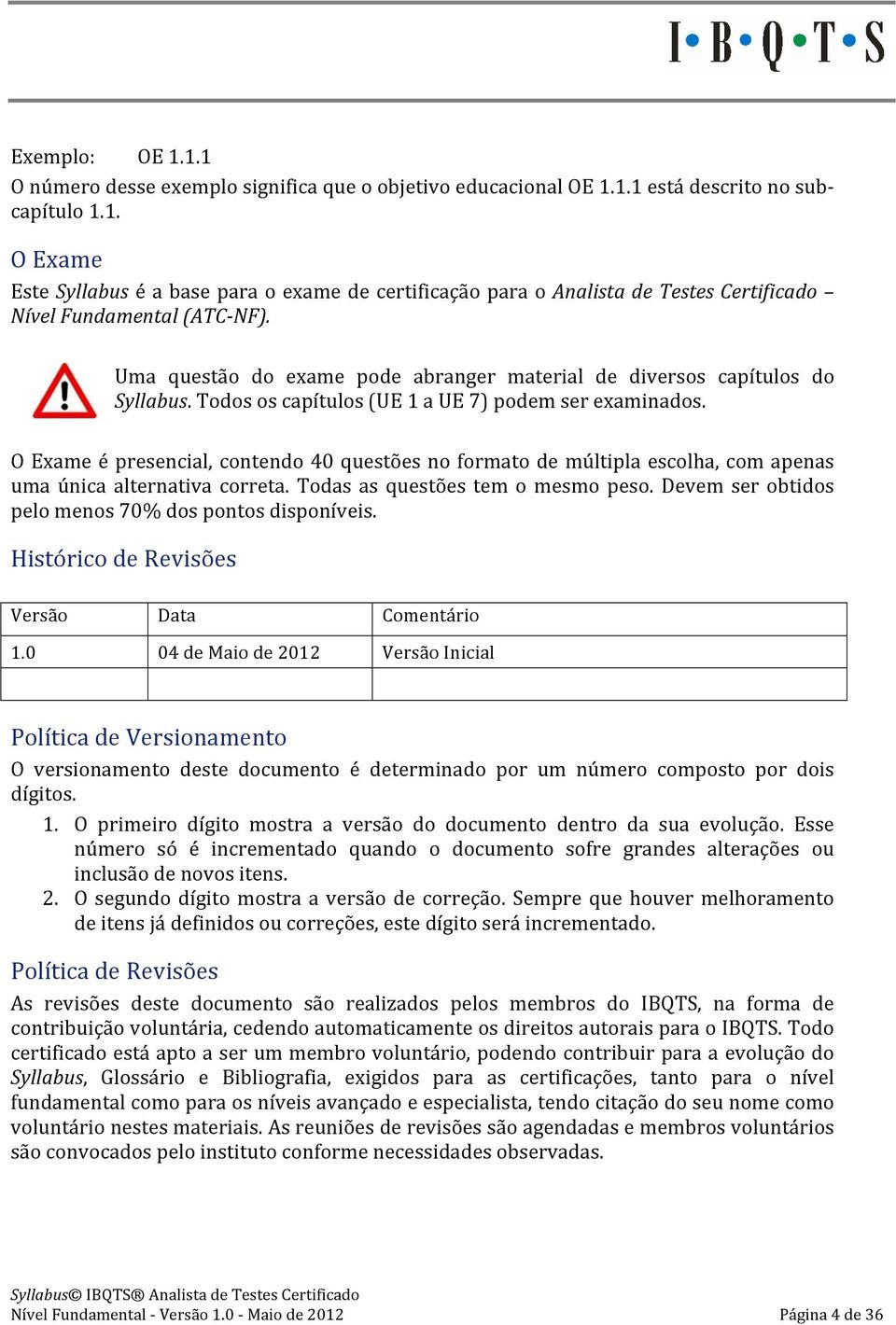 O Exame é presencial, contendo 40 questões no formato de múltipla escolha, com apenas uma única alternativa correta. Todas as questões tem o mesmo peso.