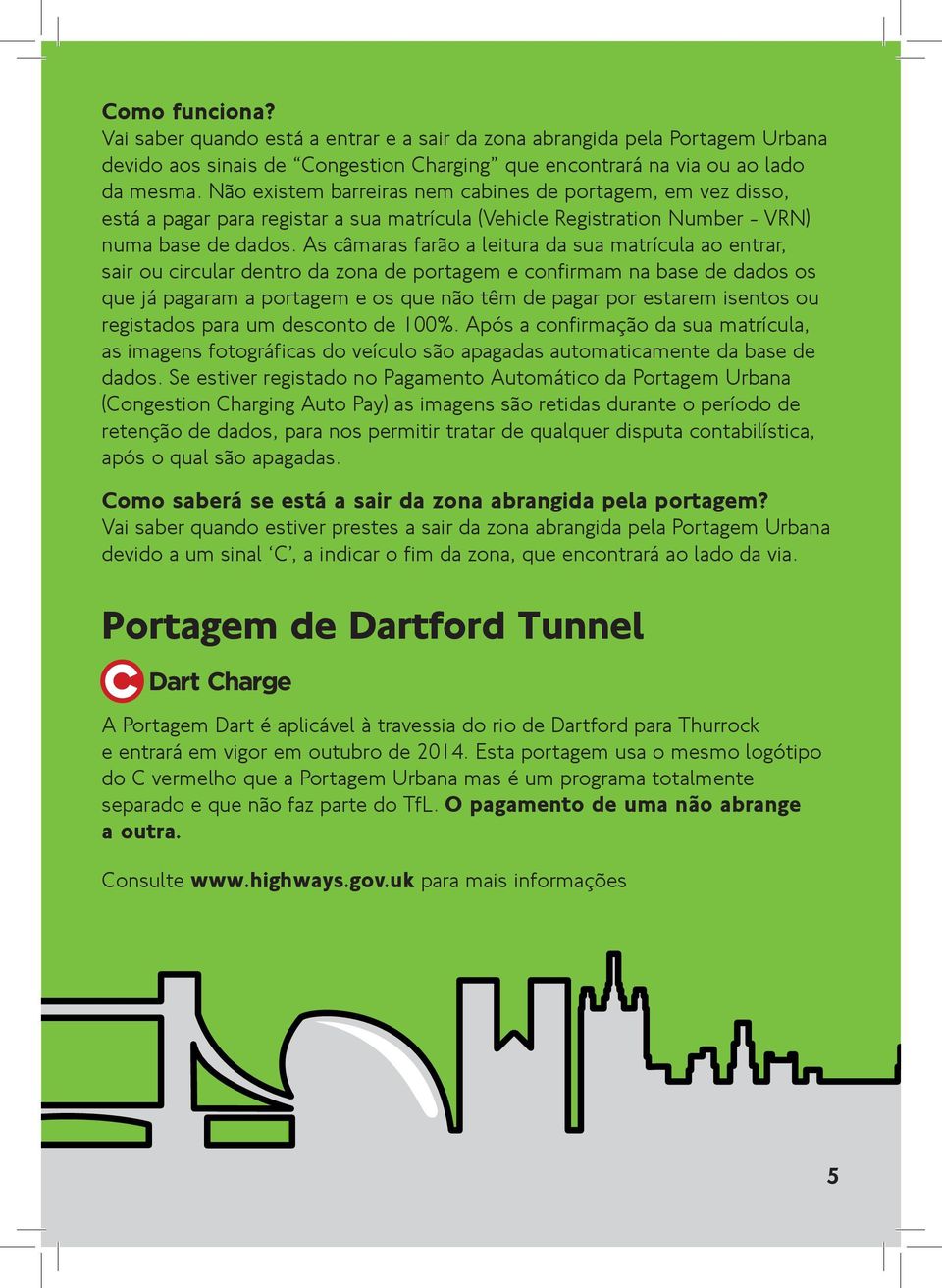 As câmaras farão a leitura da sua matrícula ao entrar, sair ou circular dentro da zona de portagem e confirmam na base de dados os que já pagaram a portagem e os que não têm de pagar por estarem