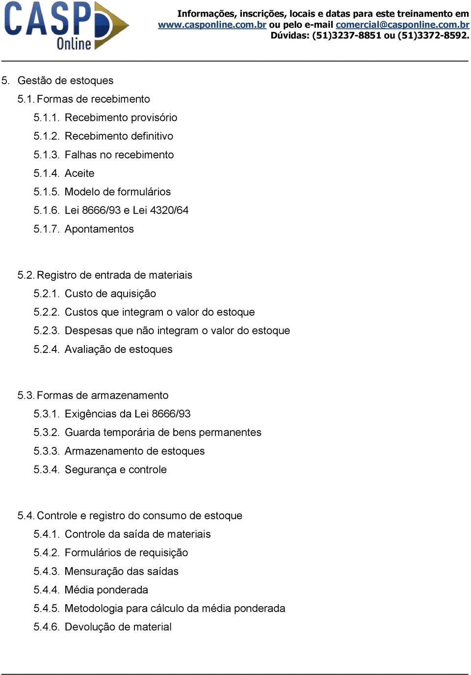 2.4. Avaliação de estoques 5.3. Formas de armazenamento 5.3.1. Exigências da Lei 8666/93 5.3.2. Guarda temporária de bens permanentes 5.3.3. Armazenamento de estoques 5.3.4. Segurança e controle 5.4. Controle e registro do consumo de estoque 5.