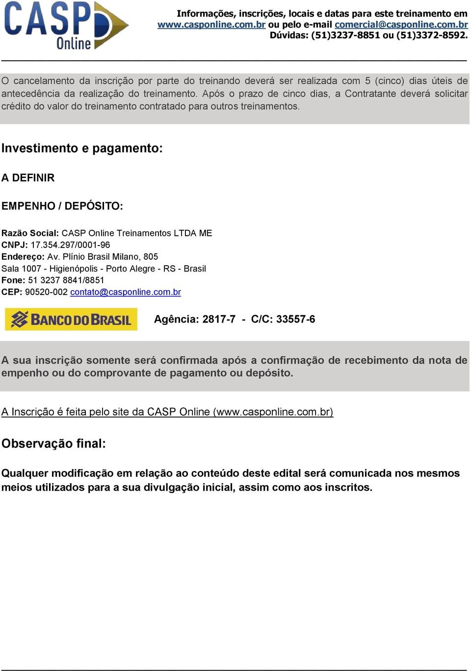 Investimento e pagamento: A DEFINIR EMPENHO / DEPÓSITO: Razão Social: CASP Online Treinamentos LTDA ME CNPJ: 17.354.297/0001-96 Endereço: Av.