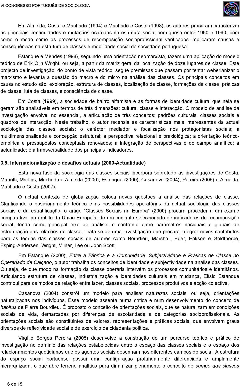 Estanque e Mendes (1998), seguindo uma orientação neomarxista, fazem uma aplicação do modelo teórico de Erik Olin Wright, ou seja, a partir da matriz geral da localização de doze lugares de classe.